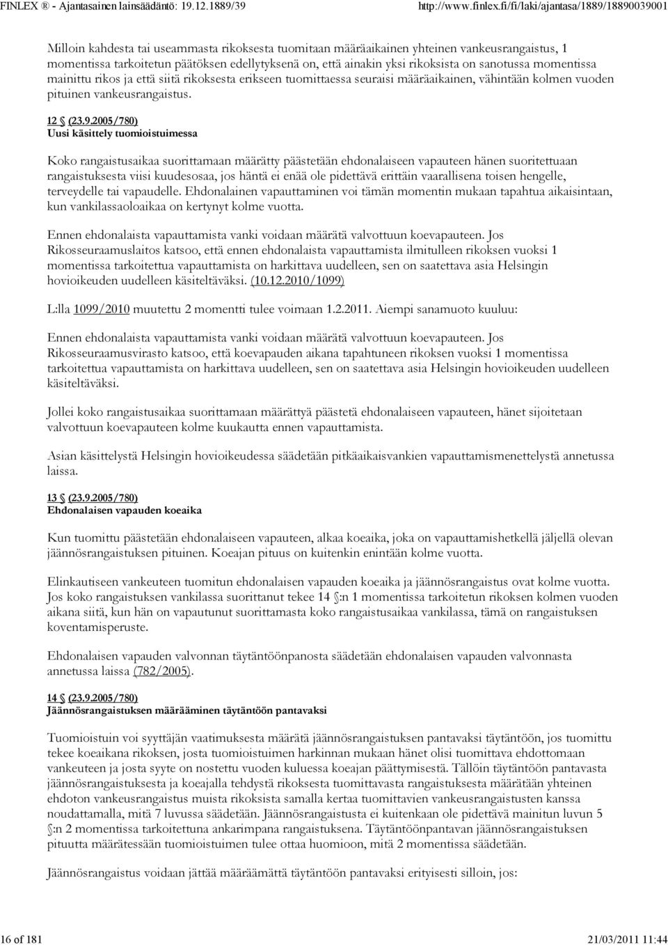 2005/780) Uusi käsittely tuomioistuimessa Koko rangaistusaikaa suorittamaan määrätty päästetään ehdonalaiseen vapauteen hänen suoritettuaan rangaistuksesta viisi kuudesosaa, jos häntä ei enää ole