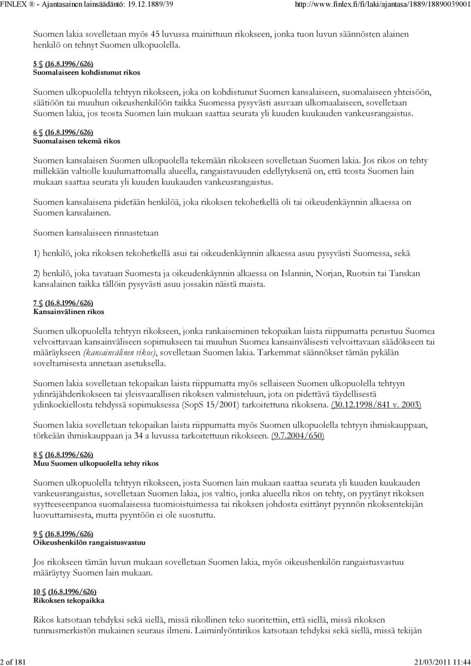 1996/626) Suomalaiseen kohdistunut rikos Suomen ulkopuolella tehtyyn rikokseen, joka on kohdistunut Suomen kansalaiseen, suomalaiseen yhteisöön, säätiöön tai muuhun oikeushenkilöön taikka Suomessa