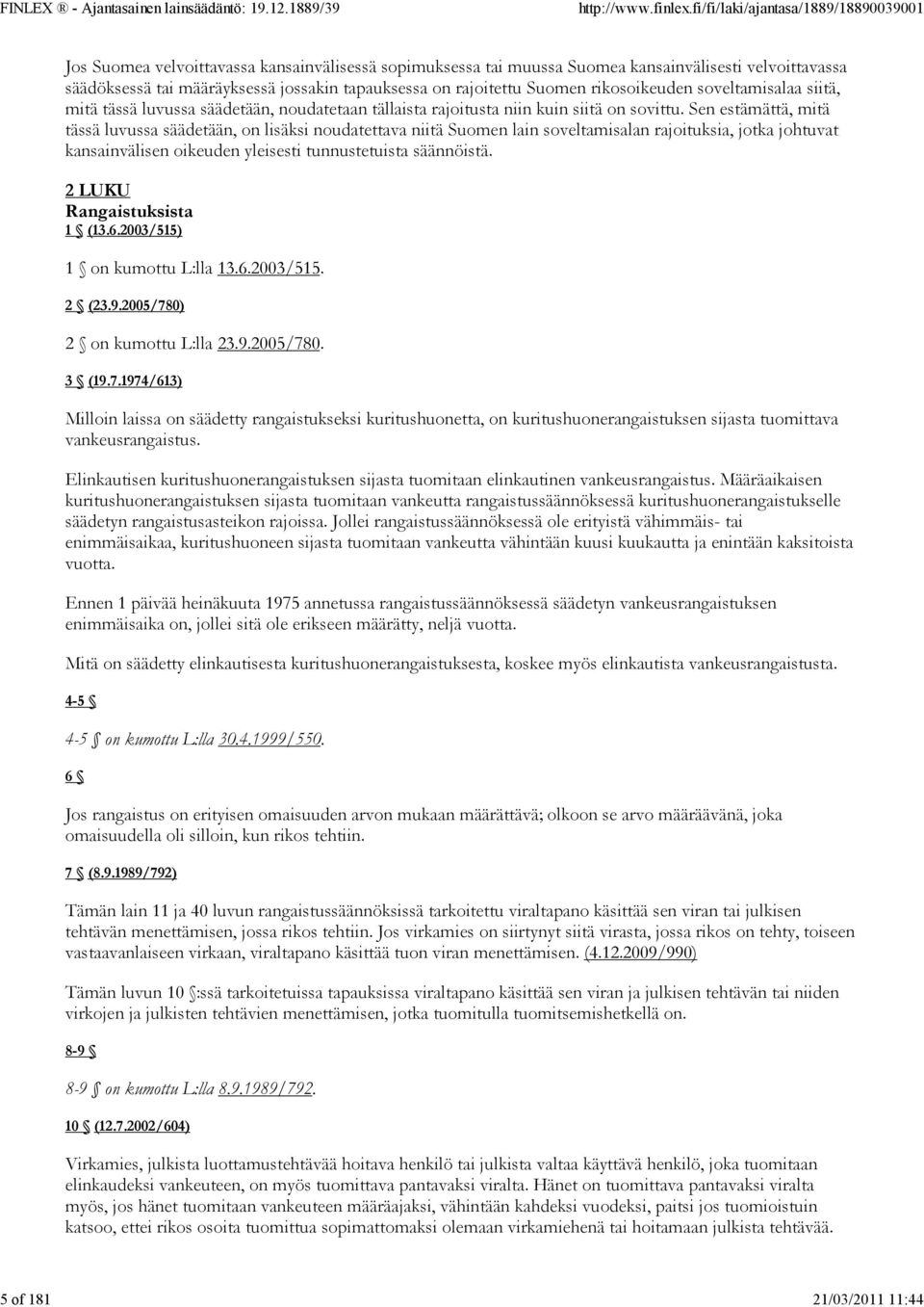 Sen estämättä, mitä tässä luvussa säädetään, on lisäksi noudatettava niitä Suomen lain soveltamisalan rajoituksia, jotka johtuvat kansainvälisen oikeuden yleisesti tunnustetuista säännöistä.