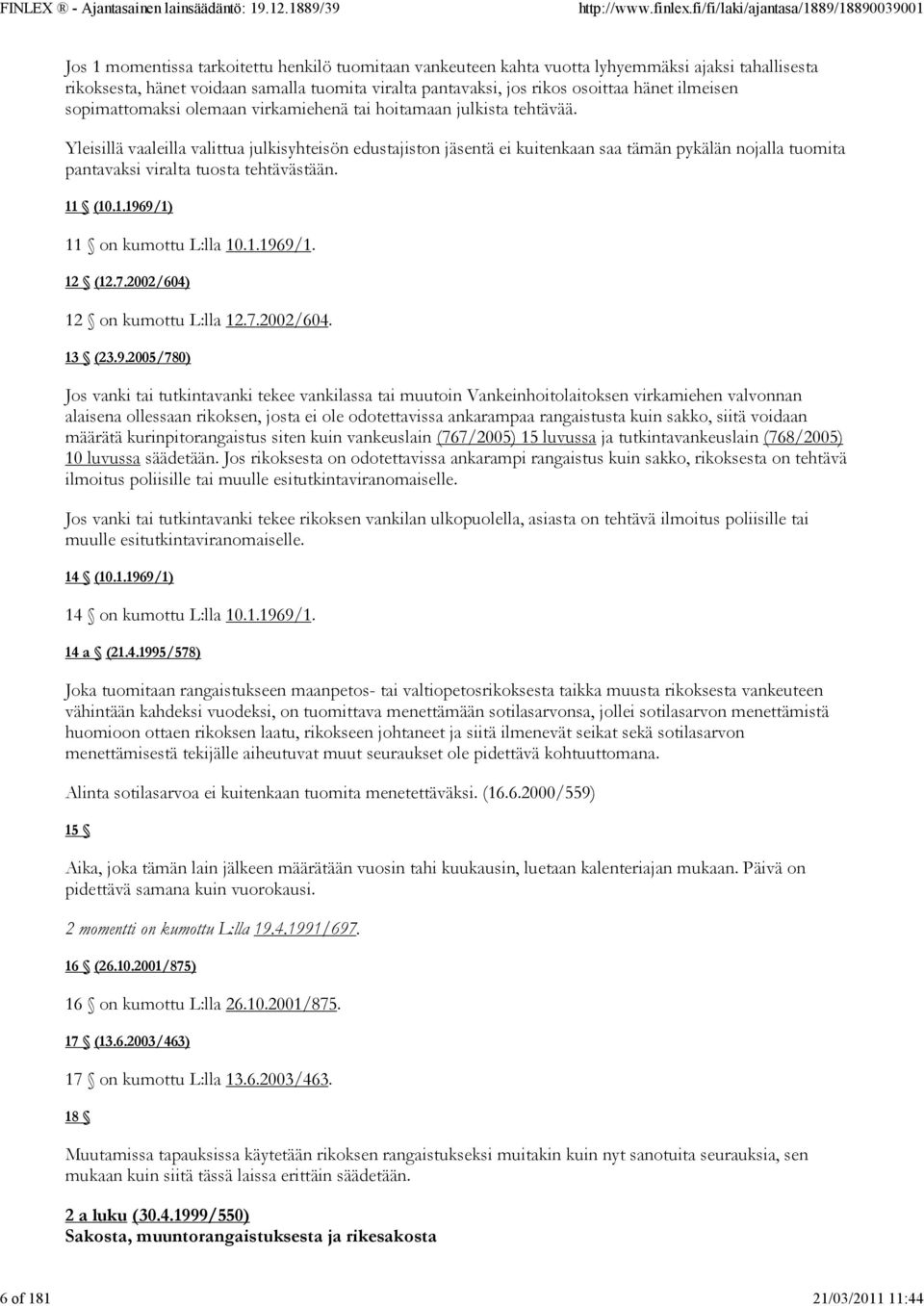 Yleisillä vaaleilla valittua julkisyhteisön edustajiston jäsentä ei kuitenkaan saa tämän pykälän nojalla tuomita pantavaksi viralta tuosta tehtävästään. 11 (10.1.1969/1) 11 on kumottu L:lla 10.1.1969/1. 12 (12.