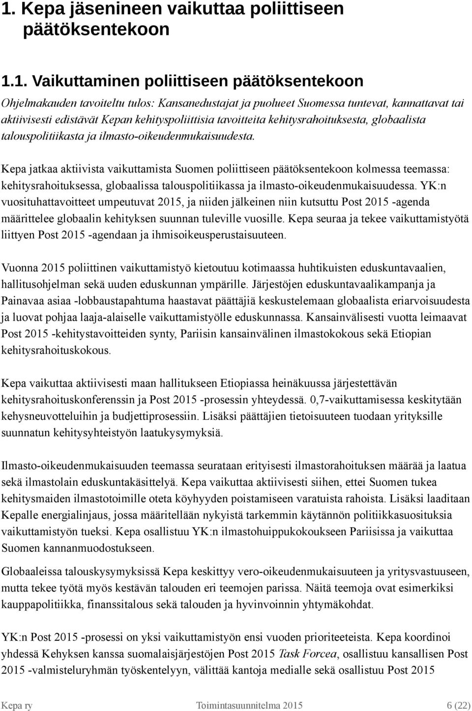 Kepa jatkaa aktiivista vaikuttamista Suomen poliittiseen päätöksentekoon kolmessa teemassa: kehitysrahoituksessa, globaalissa talouspolitiikassa ja ilmasto-oikeudenmukaisuudessa.