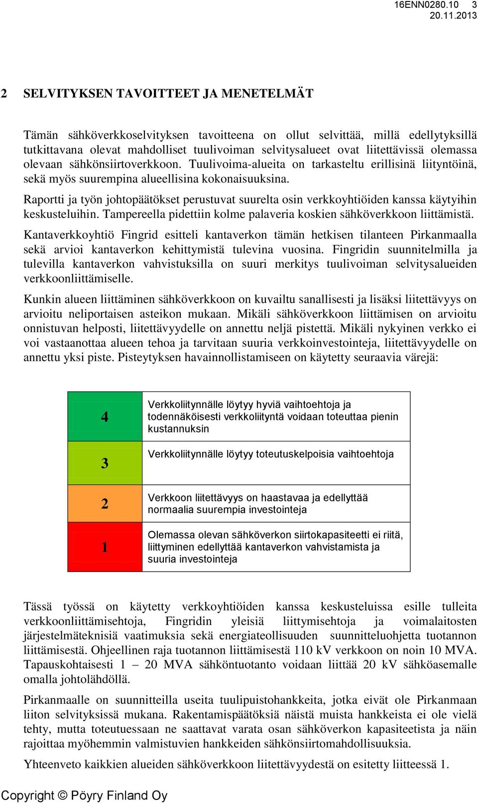 liitettävissä olemassa olevaan sähkönsiirtoverkkoon. Tuulivoima-alueita on tarkasteltu erillisinä liityntöinä, sekä myös suurempina alueellisina kokonaisuuksina.