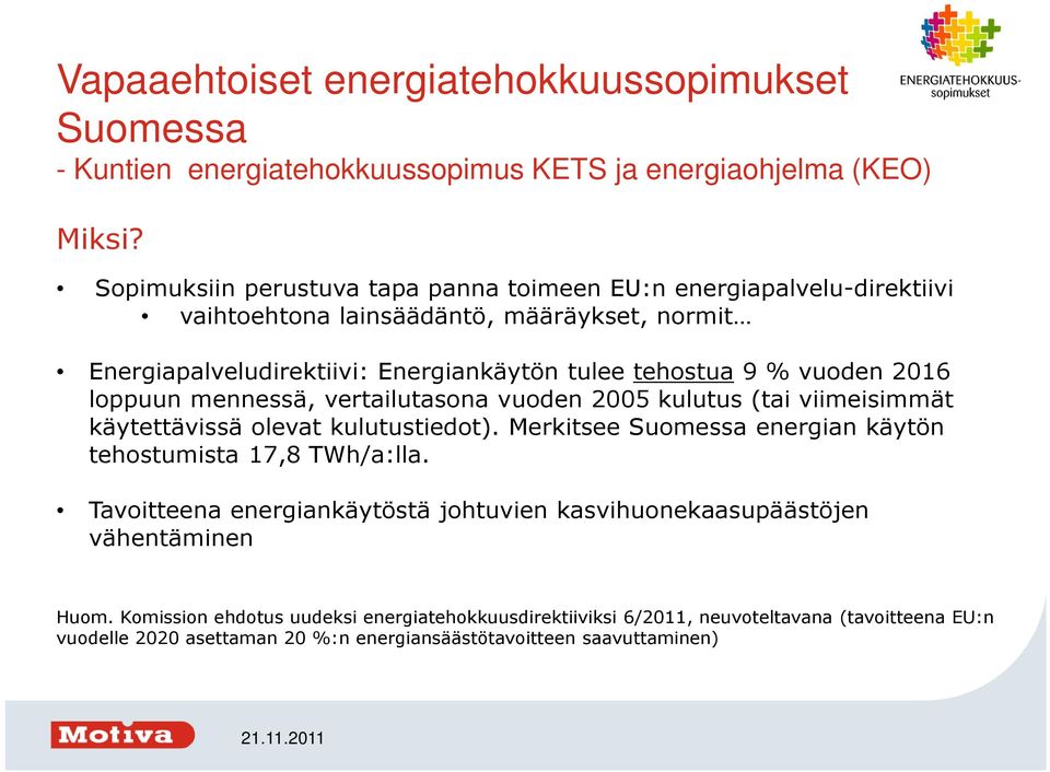 vuoden 2016 loppuun mennessä, vertailutasona vuoden 2005 kulutus (tai viimeisimmät käytettävissä olevat kulutustiedot). Merkitsee Suomessa energian käytön tehostumista 17,8 TWh/a:lla.