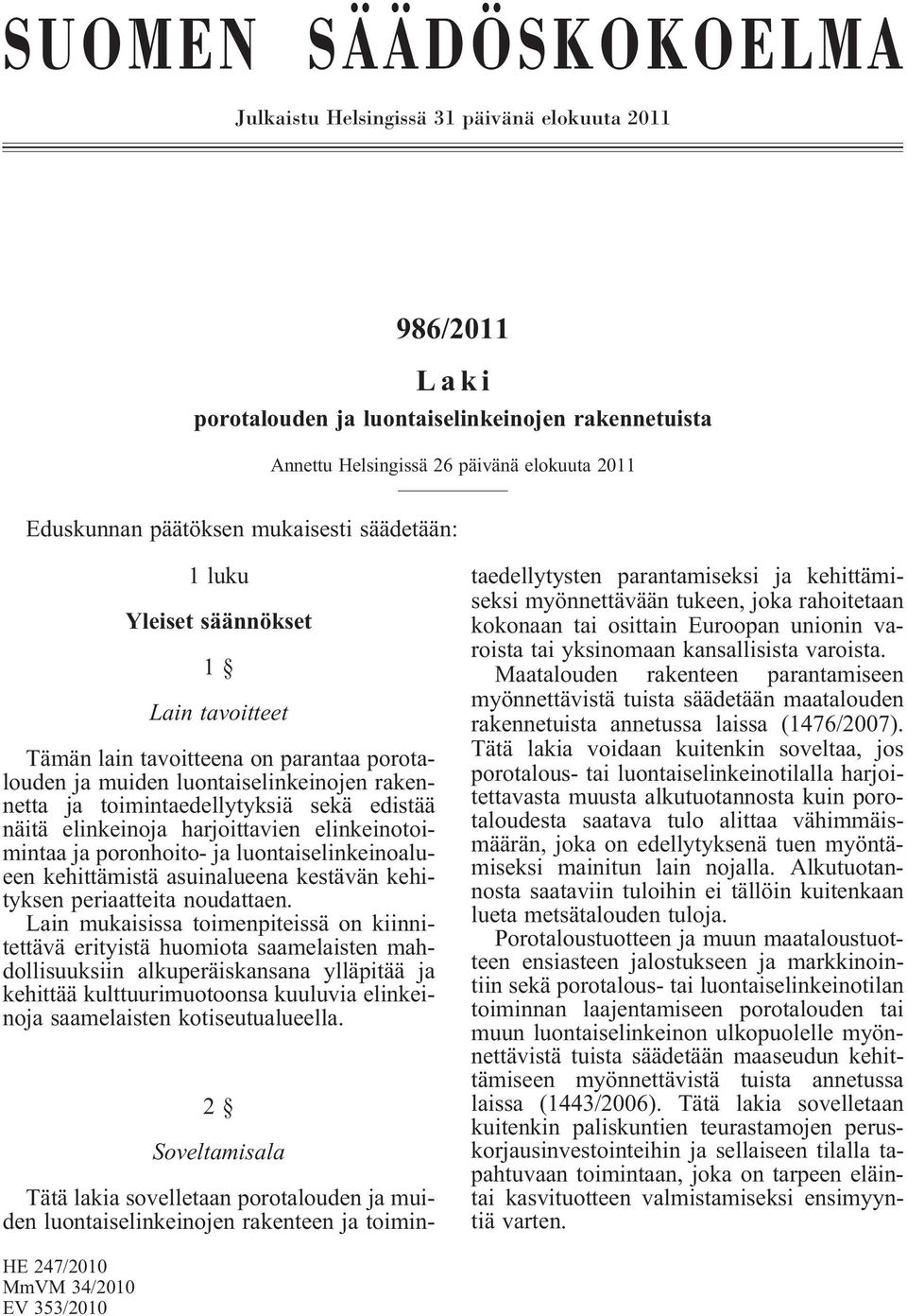 elinkeinoja harjoittavien elinkeinotoimintaa ja poronhoito- ja luontaiselinkeinoalueen kehittämistä asuinalueena kestävän kehityksen periaatteita noudattaen.