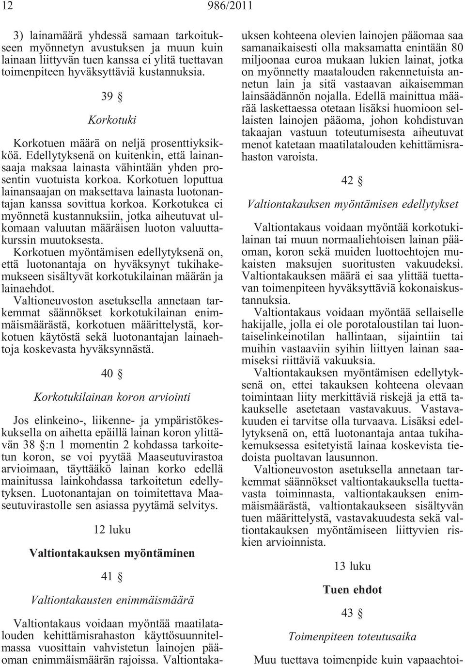 Korkotuen loputtua lainansaajan on maksettava lainasta luotonantajan kanssa sovittua korkoa.