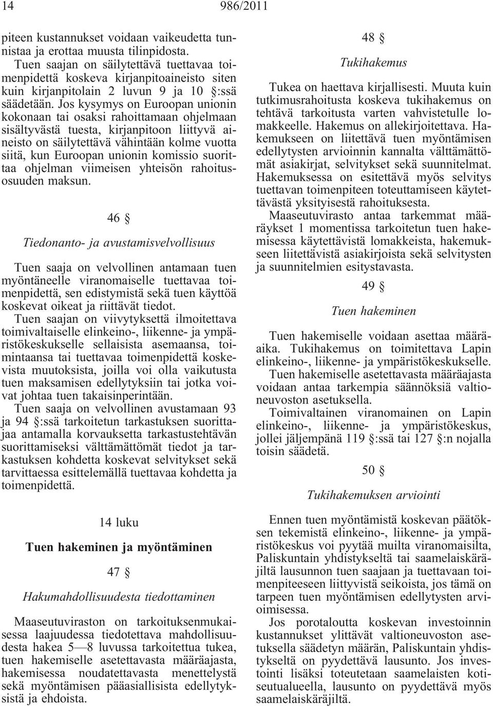 Jos kysymys on Euroopan unionin kokonaan tai osaksi rahoittamaan ohjelmaan sisältyvästä tuesta, kirjanpitoon liittyvä aineisto on säilytettävä vähintään kolme vuotta siitä, kun Euroopan unionin