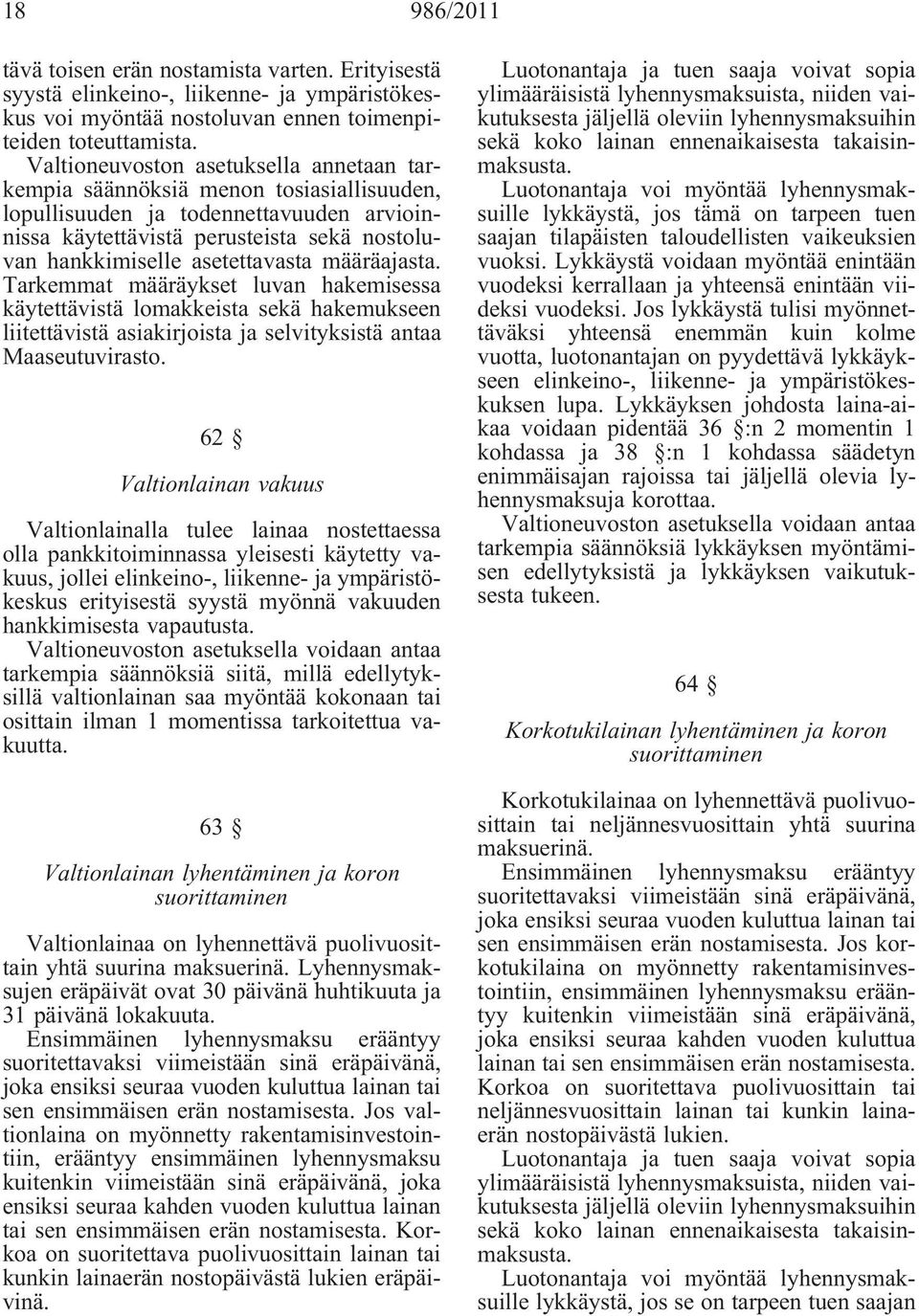 määräajasta. Tarkemmat määräykset luvan hakemisessa käytettävistä lomakkeista sekä hakemukseen liitettävistä asiakirjoista ja selvityksistä antaa Maaseutuvirasto.