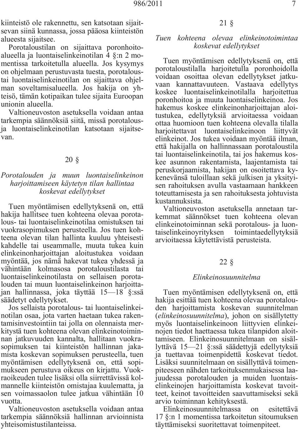 Jos kysymys on ohjelmaan perustuvasta tuesta, porotaloustai luontaiselinkeinotilan on sijaittava ohjelman soveltamisalueella.