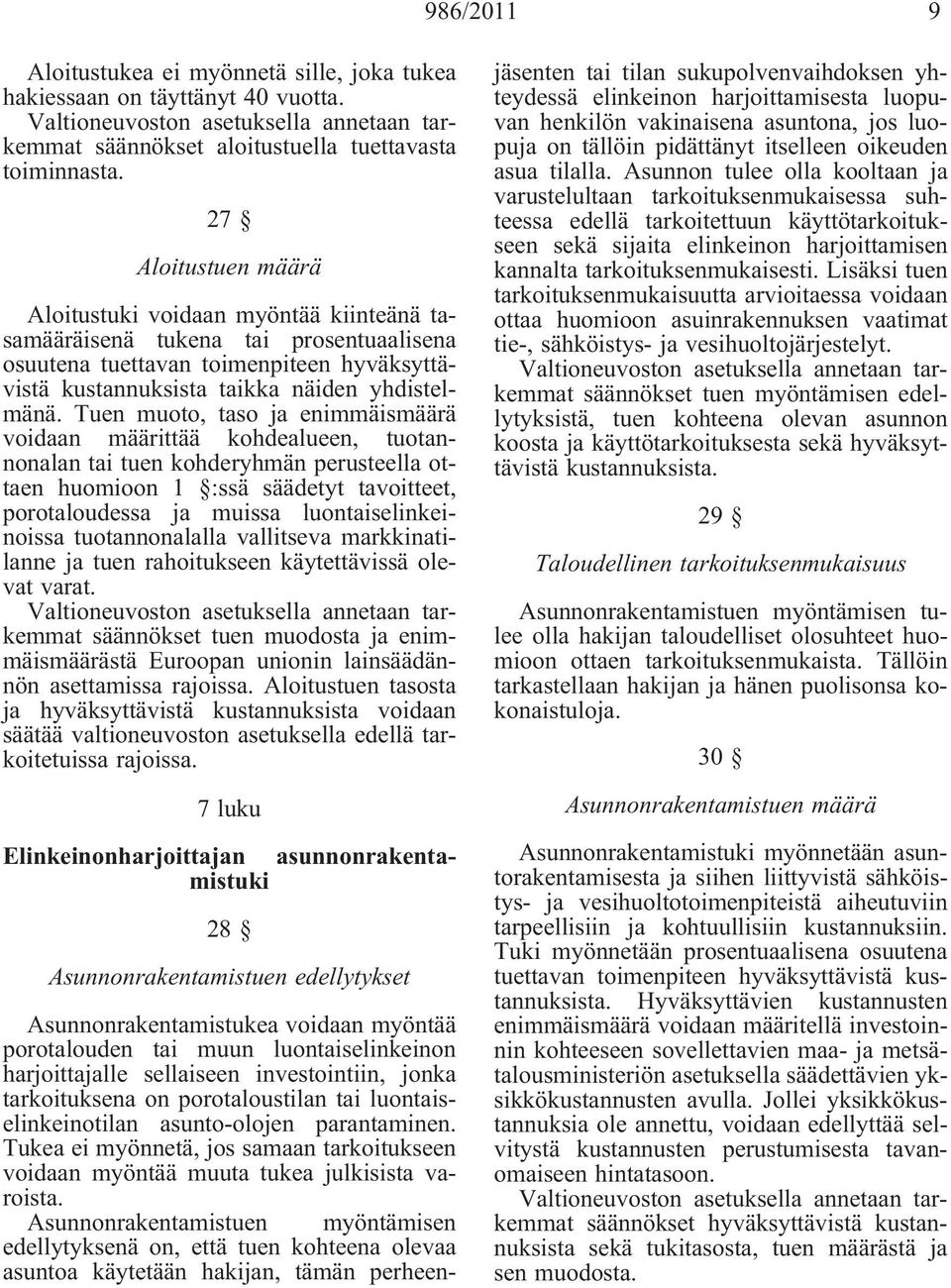 Tuen muoto, taso ja enimmäismäärä voidaan määrittää kohdealueen, tuotannonalan tai tuen kohderyhmän perusteella ottaen huomioon 1 :ssä säädetyt tavoitteet, porotaloudessa ja muissa