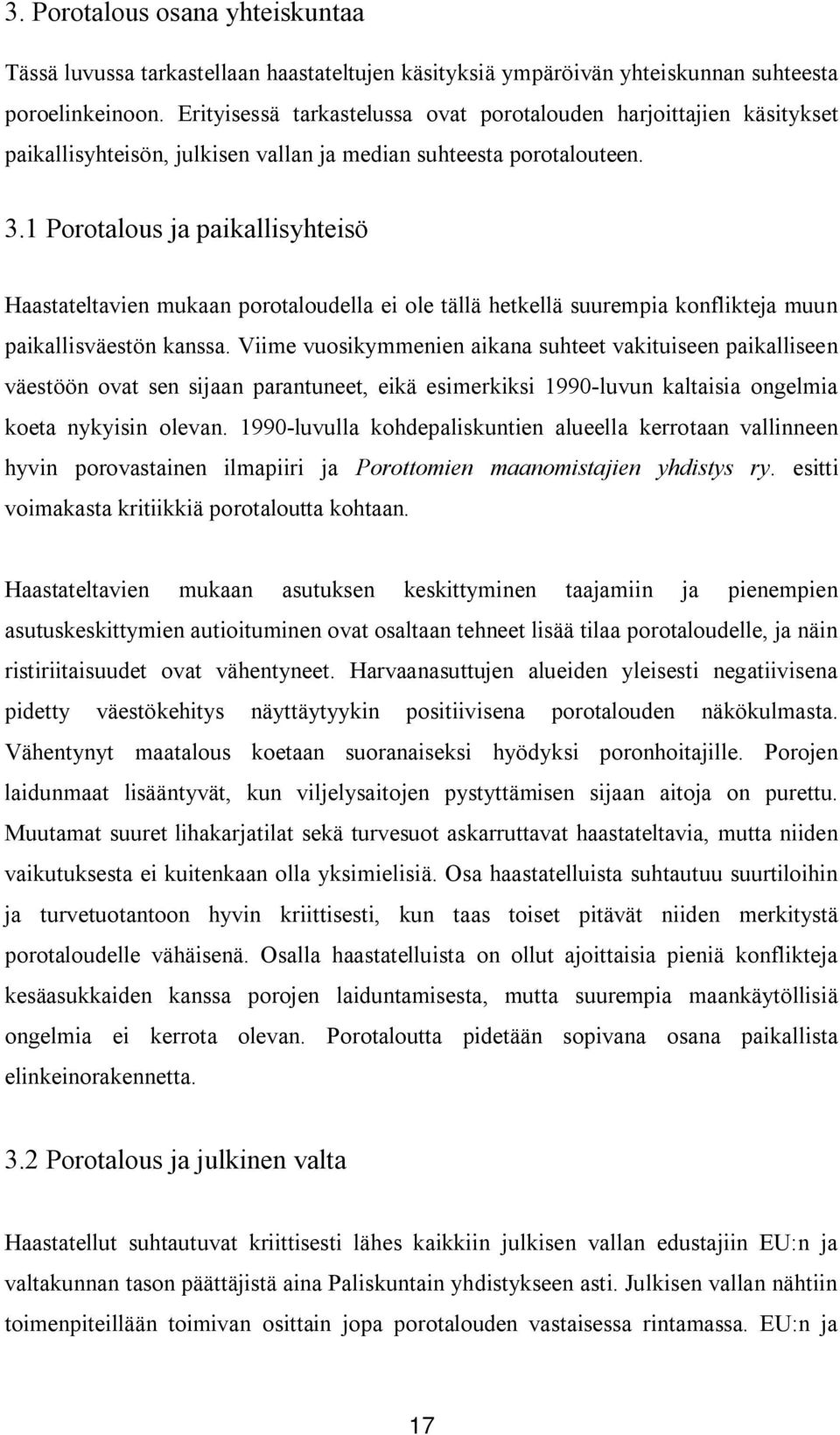 1 Porotalous ja paikallisyhteisö Haastateltavien mukaan porotaloudella ei ole tällä hetkellä suurempia konflikteja muun paikallisväestön kanssa.