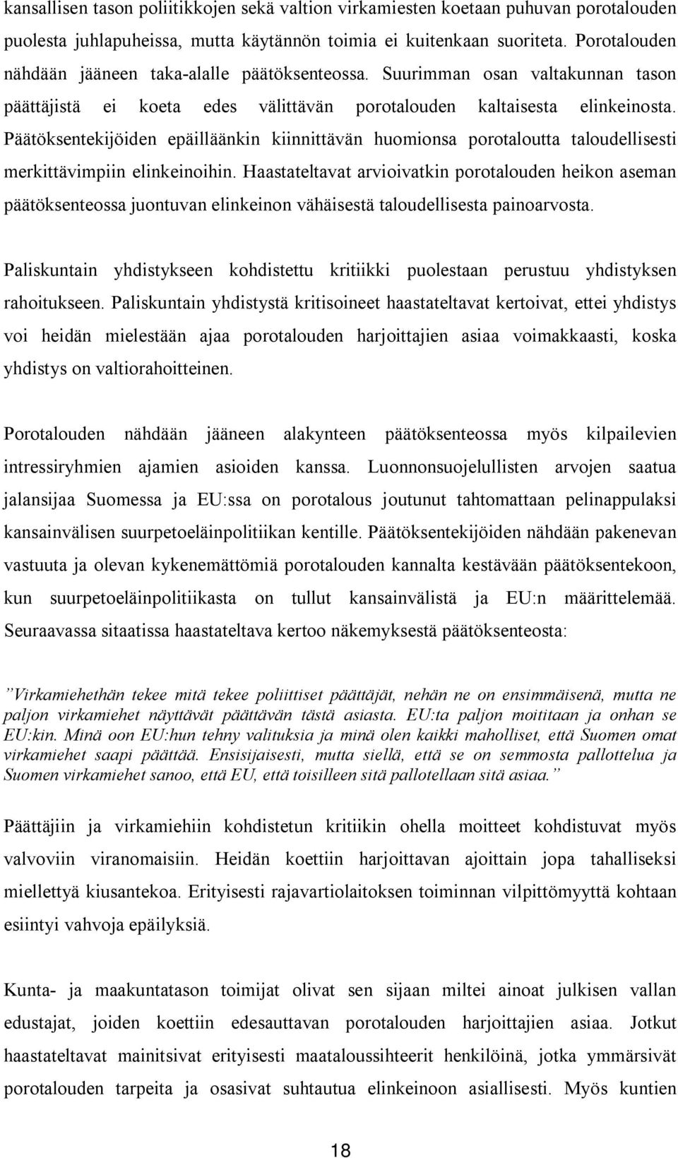 Päätöksentekijöiden epäilläänkin kiinnittävän huomionsa porotaloutta taloudellisesti merkittävimpiin elinkeinoihin.