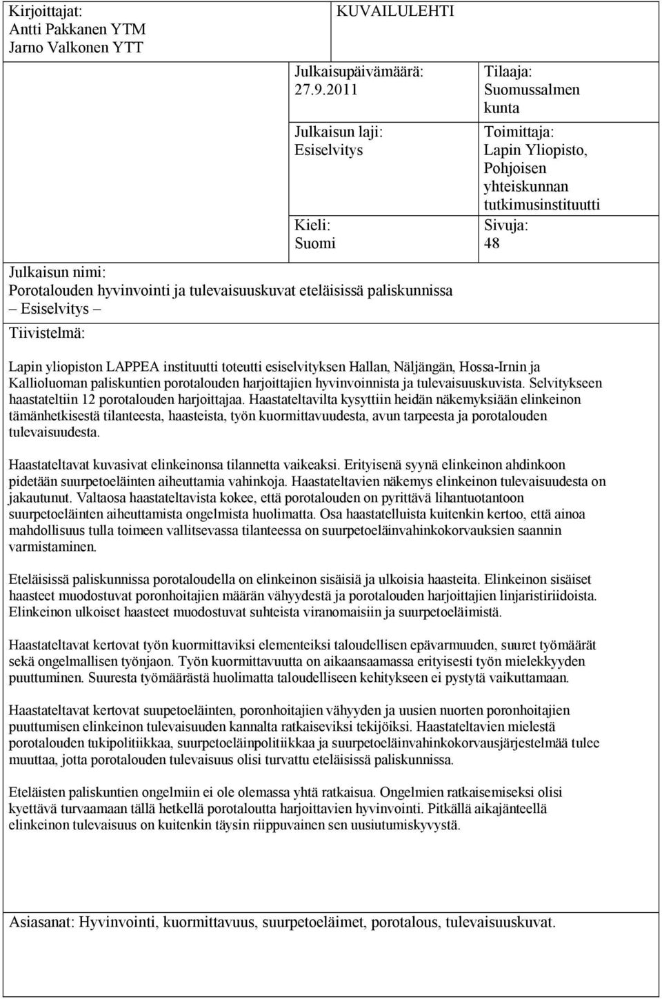 Lapin Yliopisto, Pohjoisen yhteiskunnan tutkimusinstituutti LAPPEA Sivuja: 48 Lapin yliopiston LAPPEA instituutti toteutti esiselvityksen Hallan, Näljängän, Hossa Irnin ja Kallioluoman paliskuntien
