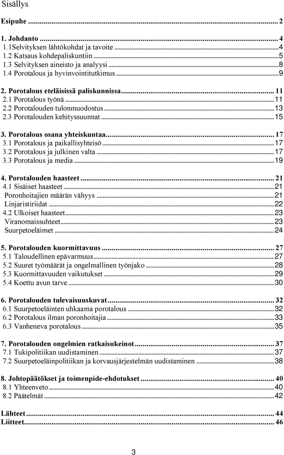 1 Porotalous ja paikallisyhteisö... 17 3.2 Porotalous ja julkinen valta... 17 3.3 Porotalous ja media... 19 4. Porotalouden haasteet... 21 4.1 Sisäiset haasteet... 21 Poronhoitajien määrän vähyys.
