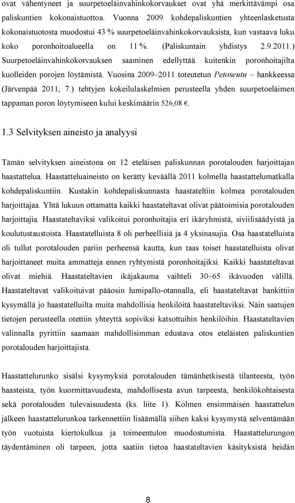 ) Suurpetoeläinvahinkokorvauksen saaminen edellyttää kuitenkin poronhoitajilta kuolleiden porojen löytämistä. Vuosina 2009 2011 toteutetun Petoseutu hankkeessa (Järvenpää 2011, 7.