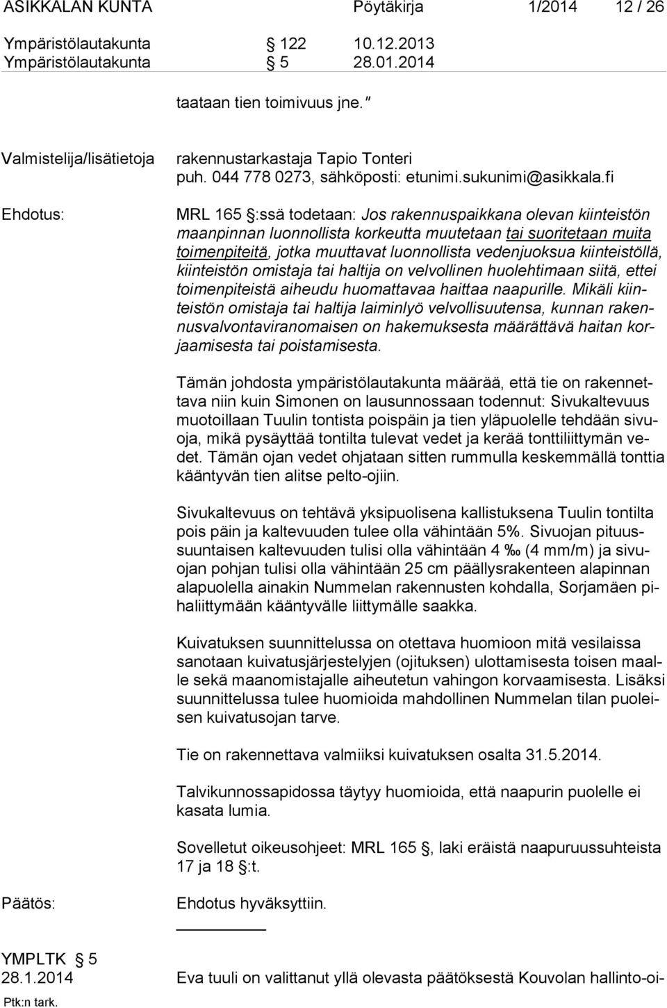 fi MRL 165 :ssä todetaan: Jos rakennuspaikkana olevan kiinteistön maanpinnan luonnollista korkeutta muutetaan tai suoritetaan muita toimenpiteitä, jotka muuttavat luonnollista vedenjuoksua