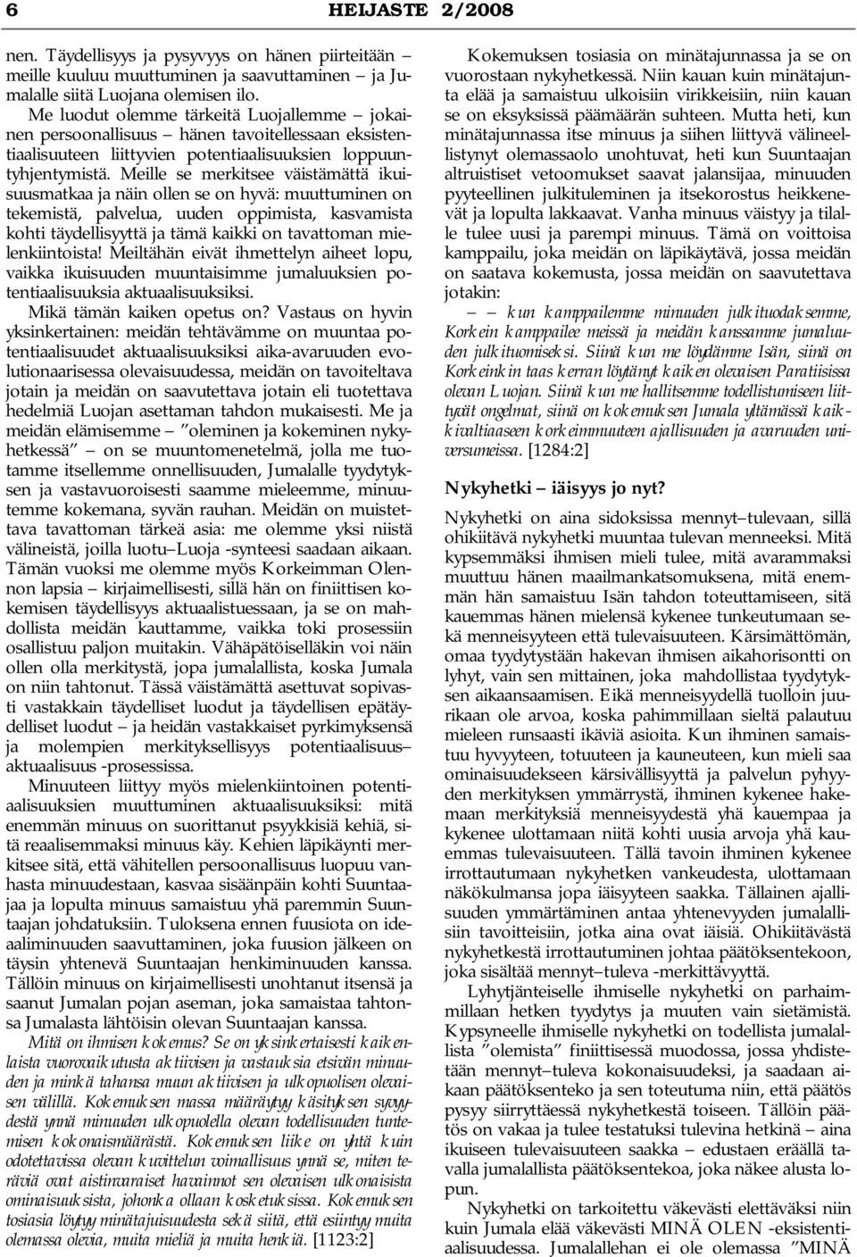 Meille se merkitsee väistämättä ikuisuusmatkaa ja näin ollen se on hyvä: muuttuminen on tekemistä, palvelua, uuden oppimista, kasvamista kohti täydellisyyttä ja tämä kaikki on tavattoman