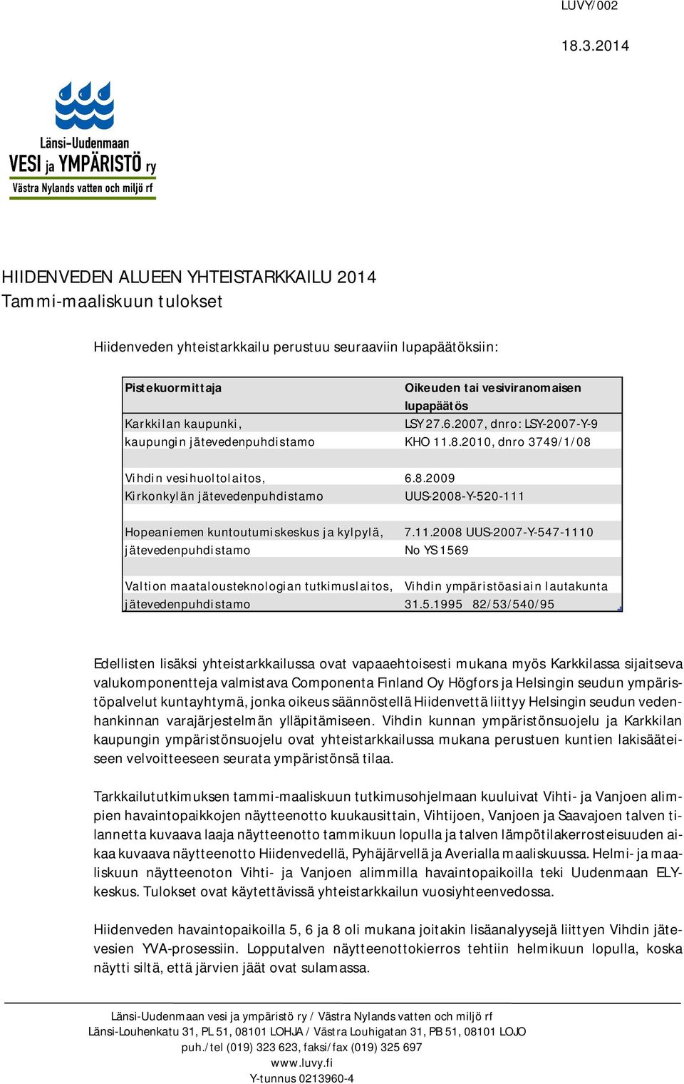 Karkkilan kaupunki, LSY 27.6.2007, dnro: LSY-2007-Y-9 kaupungin jätevedenpuhdistamo KHO 11.8.2010, dnro 3749/1/08 Vihdin vesihuoltolaitos, 6.8.2009 Kirkonkylän jätevedenpuhdistamo UUS-2008-Y-520-111 Hopeaniemen kuntoutumiskeskus ja kylpylä, 7.