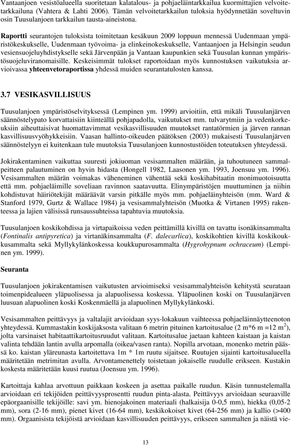 Raportti seurantojen tuloksista toimitetaan kesäkuun 2009 loppuun mennessä Uudenmaan ympäristökeskukselle, Uudenmaan työvoima- ja elinkeinokeskukselle, Vantaanjoen ja Helsingin seudun