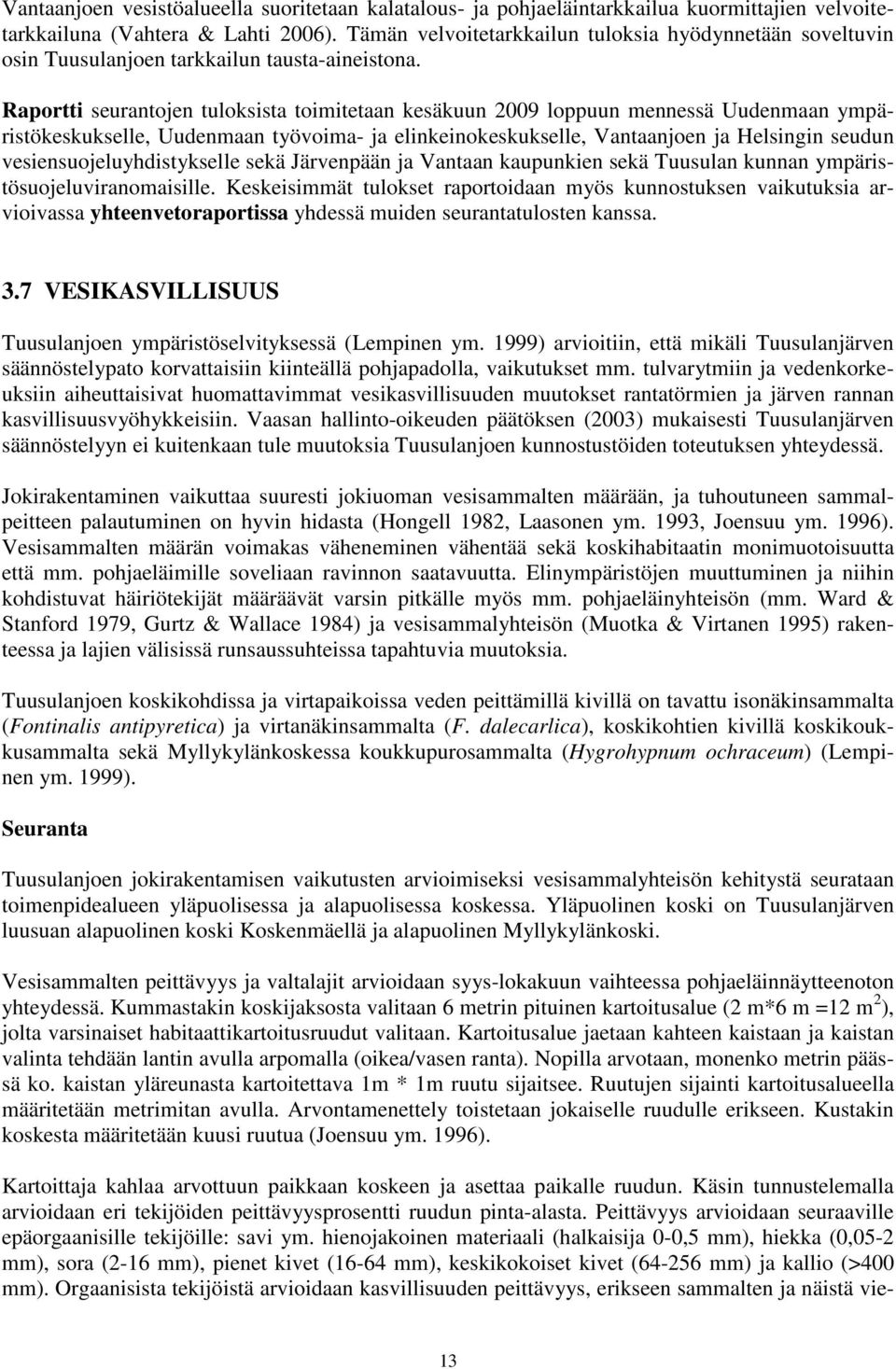 Raportti seurantojen tuloksista toimitetaan kesäkuun 2009 loppuun mennessä Uudenmaan ympäristökeskukselle, Uudenmaan työvoima- ja elinkeinokeskukselle, Vantaanjoen ja Helsingin seudun