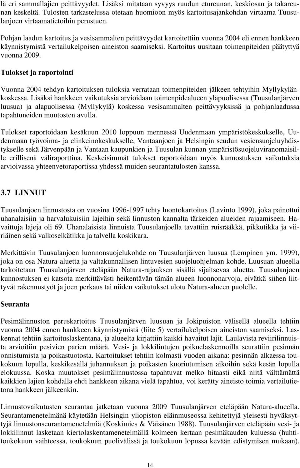 Pohjan laadun kartoitus ja vesisammalten peittävyydet kartoitettiin vuonna 2004 eli ennen hankkeen käynnistymistä vertailukelpoisen aineiston saamiseksi.