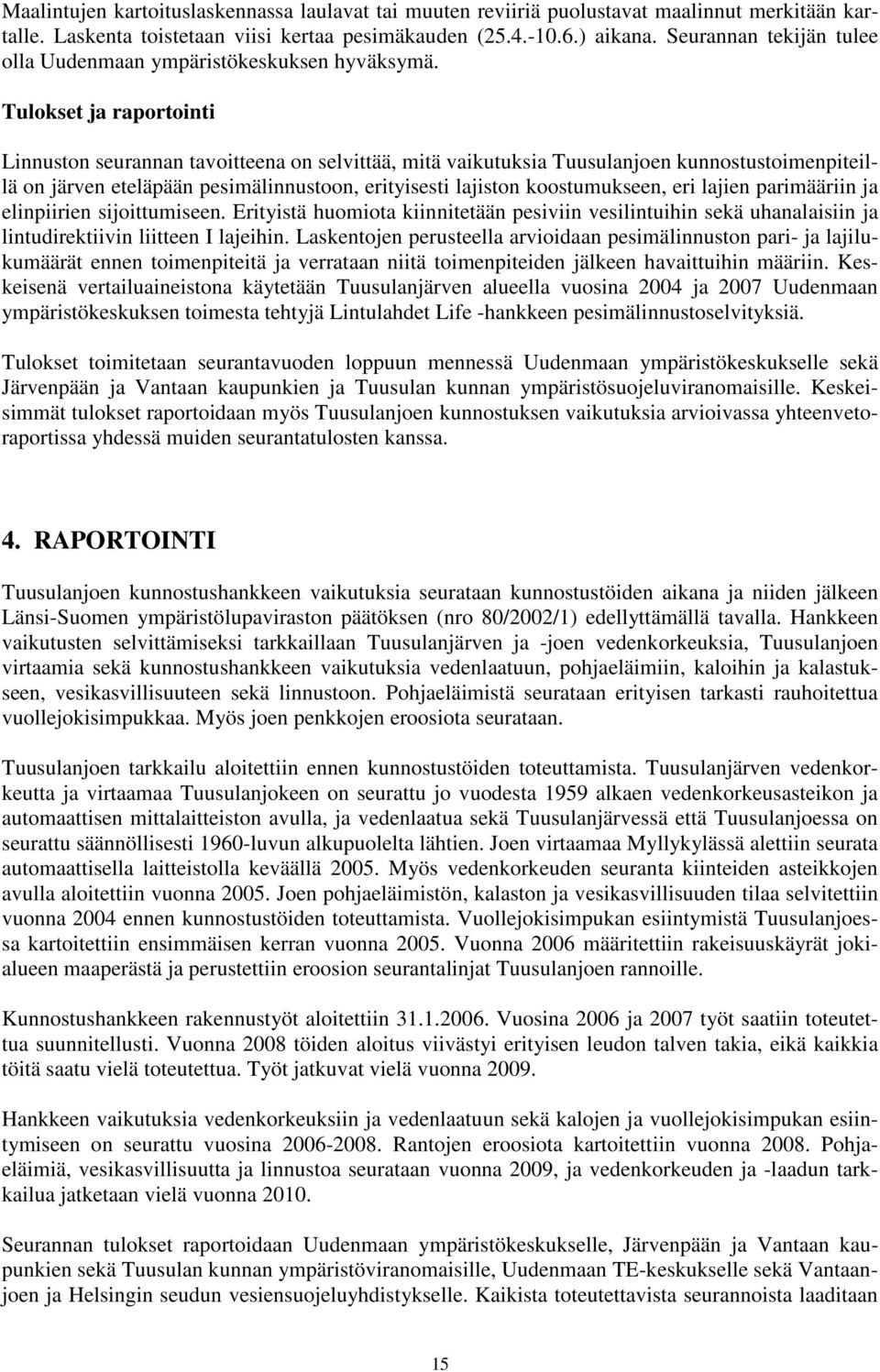 Tulokset ja raportointi Linnuston seurannan tavoitteena on selvittää, mitä vaikutuksia Tuusulanjoen kunnostustoimenpiteillä on järven eteläpään pesimälinnustoon, erityisesti lajiston koostumukseen,