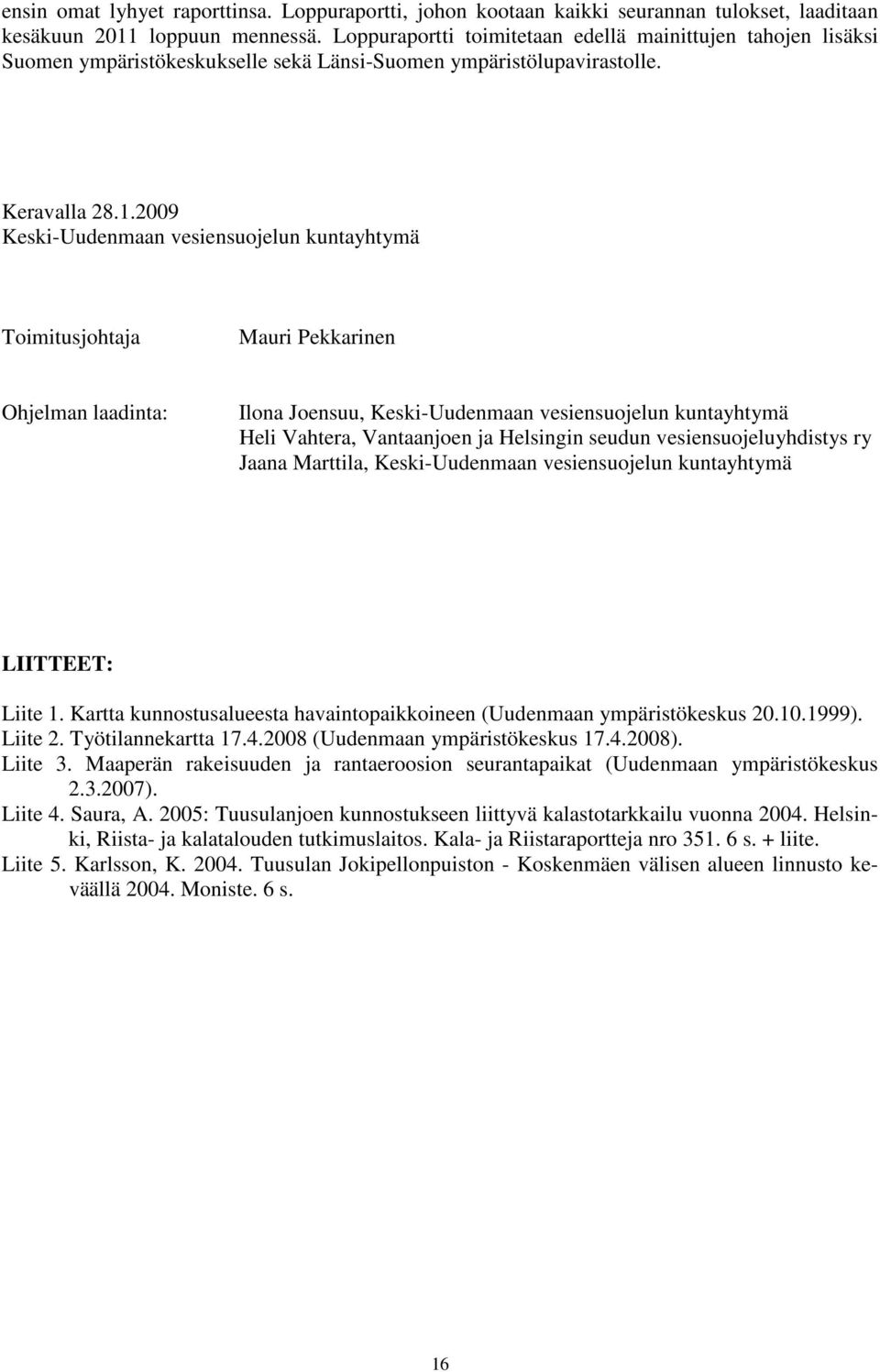 2009 Keski-Uudenmaan vesiensuojelun kuntayhtymä Toimitusjohtaja Mauri Pekkarinen Ohjelman laadinta: Ilona Joensuu, Keski-Uudenmaan vesiensuojelun kuntayhtymä Heli Vahtera, Vantaanjoen ja Helsingin