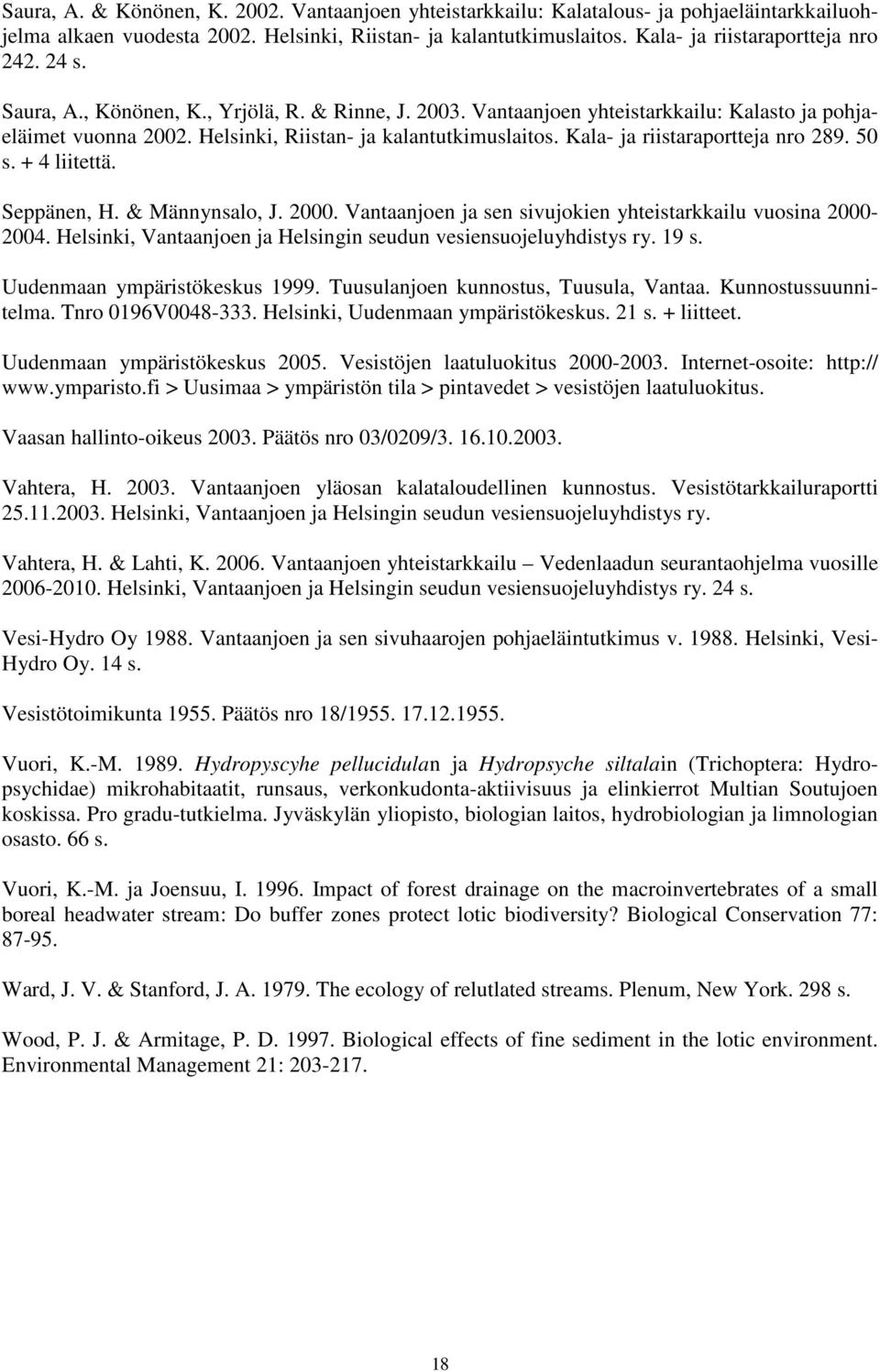 Kala- ja riistaraportteja nro 289. 50 s. + 4 liitettä. Seppänen, H. & Männynsalo, J. 2000. Vantaanjoen ja sen sivujokien yhteistarkkailu vuosina 2000-2004.