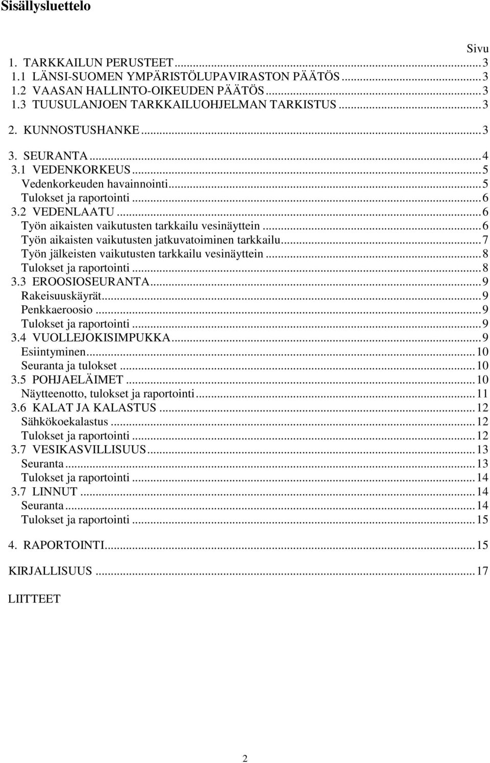 .. 6 Työn aikaisten vaikutusten jatkuvatoiminen tarkkailu... 7 Työn jälkeisten vaikutusten tarkkailu vesinäyttein... 8 Tulokset ja raportointi... 8 3.3 EROOSIOSEURANTA... 9 Rakeisuuskäyrät.