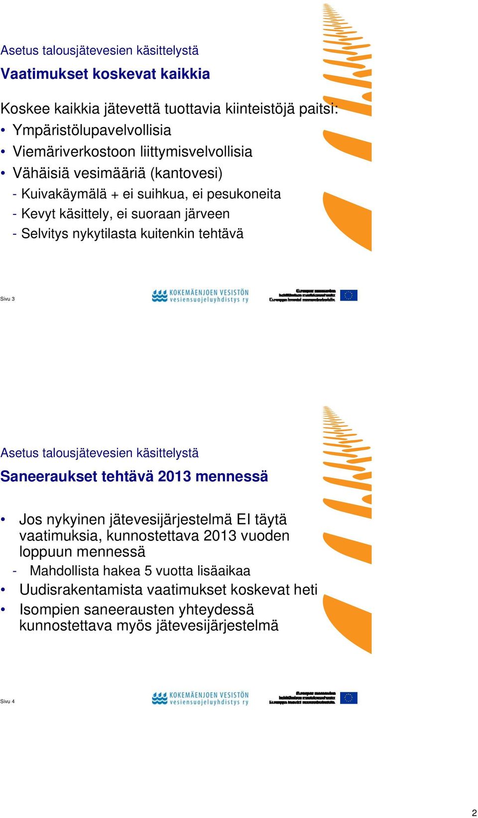 tehtävä Sivu 3 Asetus talousjätevesien käsittelystä Saneeraukset tehtävä 2013 mennessä Jos nykyinen jätevesijärjestelmä EI täytä vaatimuksia, kunnostettava 2013 vuoden