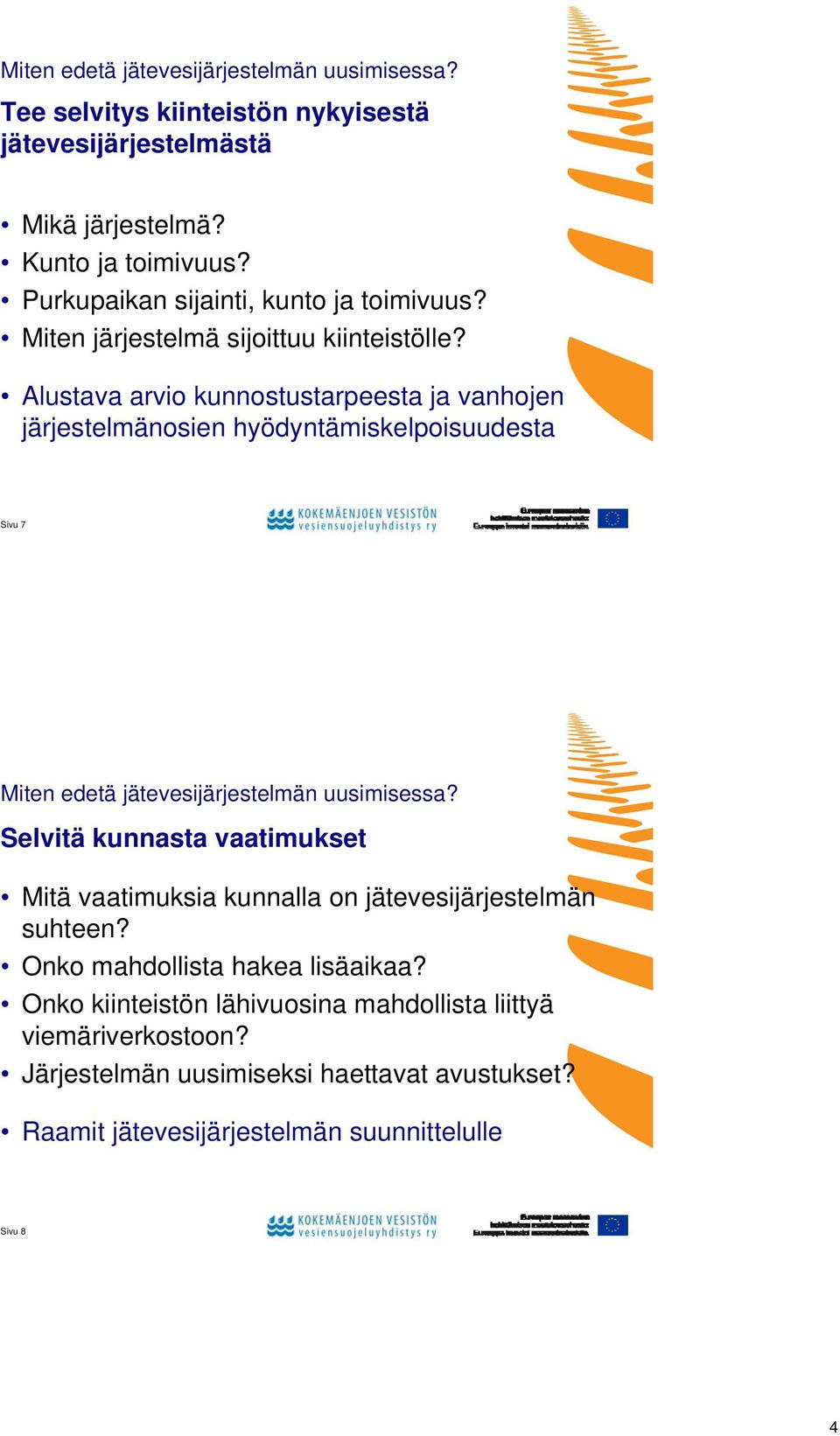 Alustava arvio kunnostustarpeesta ja vanhojen järjestelmänosien hyödyntämiskelpoisuudesta Sivu 7 Miten edetä jätevesijärjestelmän uusimisessa?