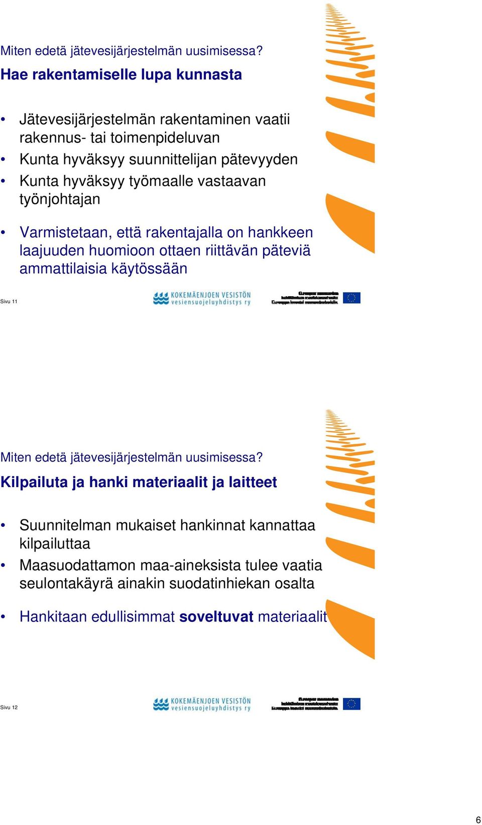 työmaalle vastaavan työnjohtajan Varmistetaan, että rakentajalla on hankkeen laajuuden huomioon ottaen riittävän päteviä ammattilaisia käytössään Sivu 11 