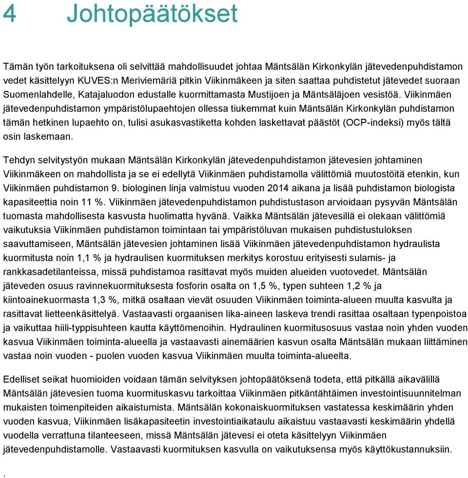 Viikinmäen jätevedenpuhdistamon ympäristölupaehtojen ollessa tiukemmat kuin Mäntsälän Kirkonkylän puhdistamon tämän hetkinen lupaehto on, tulisi asukasvastiketta kohden laskettavat päästöt