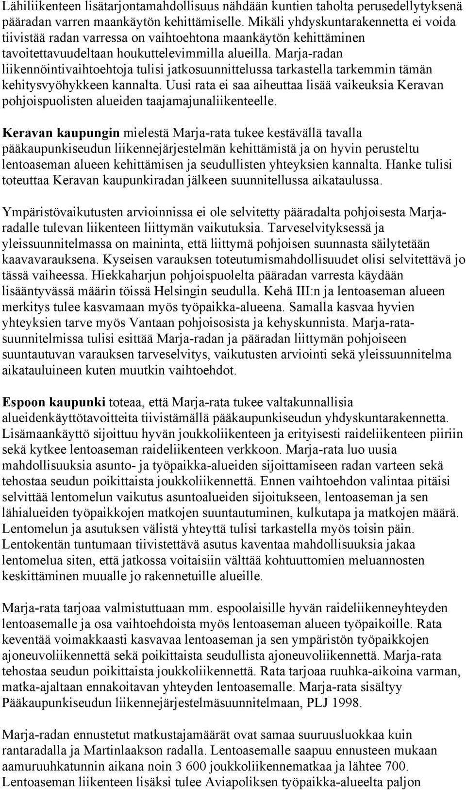 Marja-radan liikennöintivaihtoehtoja tulisi jatkosuunnittelussa tarkastella tarkemmin tämän kehitysvyöhykkeen kannalta.