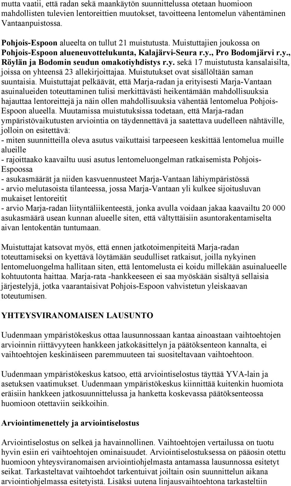 , Pro Bodomjärvi r.y., Röylän ja Bodomin seudun omakotiyhdistys r.y. sekä 17 muistutusta kansalaisilta, joissa on yhteensä 23 allekirjoittajaa. Muistutukset ovat sisällöltään saman suuntaisia.