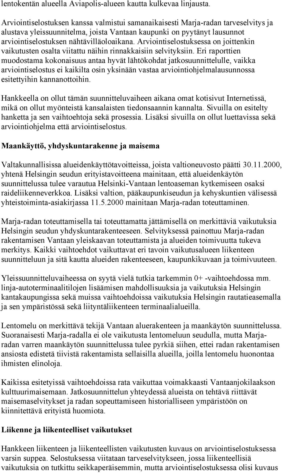Arviointiselostuksessa on joittenkin vaikutusten osalta viitattu näihin rinnakkaisiin selvityksiin.