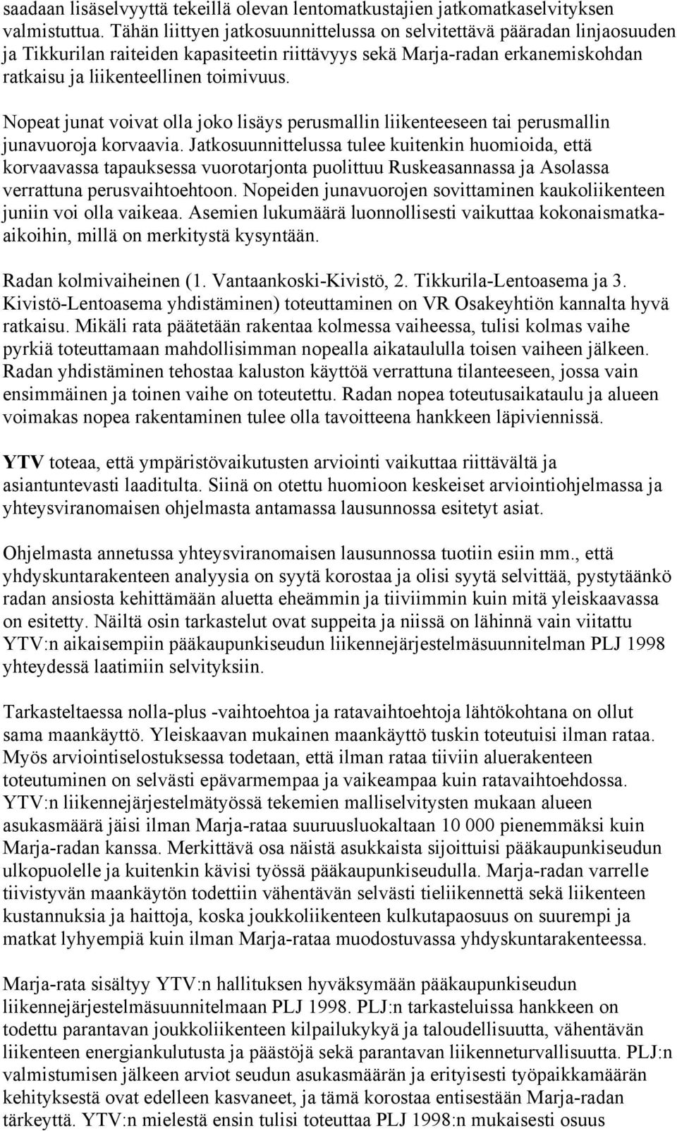 Nopeat junat voivat olla joko lisäys perusmallin liikenteeseen tai perusmallin junavuoroja korvaavia.