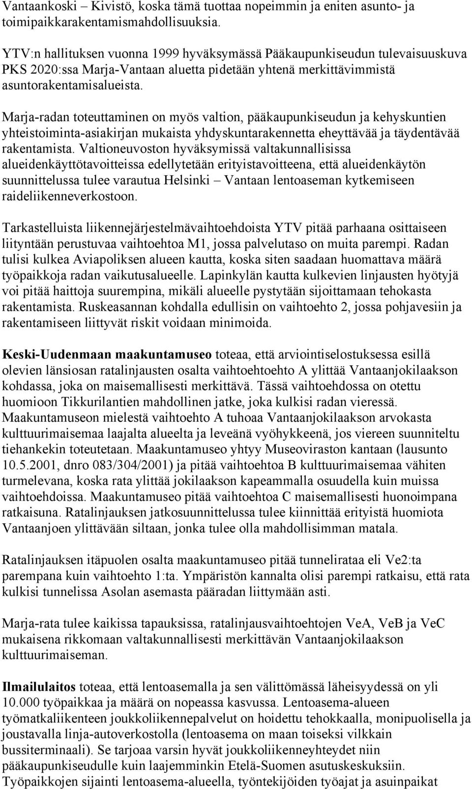 Marja-radan toteuttaminen on myös valtion, pääkaupunkiseudun ja kehyskuntien yhteistoiminta-asiakirjan mukaista yhdyskuntarakennetta eheyttävää ja täydentävää rakentamista.