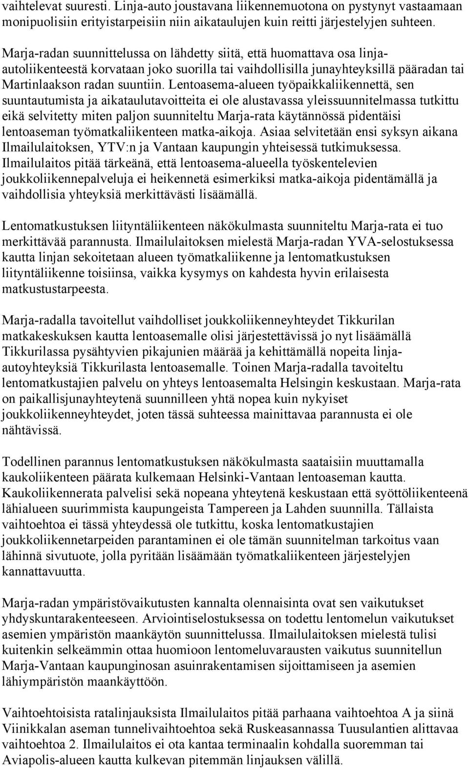 Lentoasema-alueen työpaikkaliikennettä, sen suuntautumista ja aikataulutavoitteita ei ole alustavassa yleissuunnitelmassa tutkittu eikä selvitetty miten paljon suunniteltu Marja-rata käytännössä