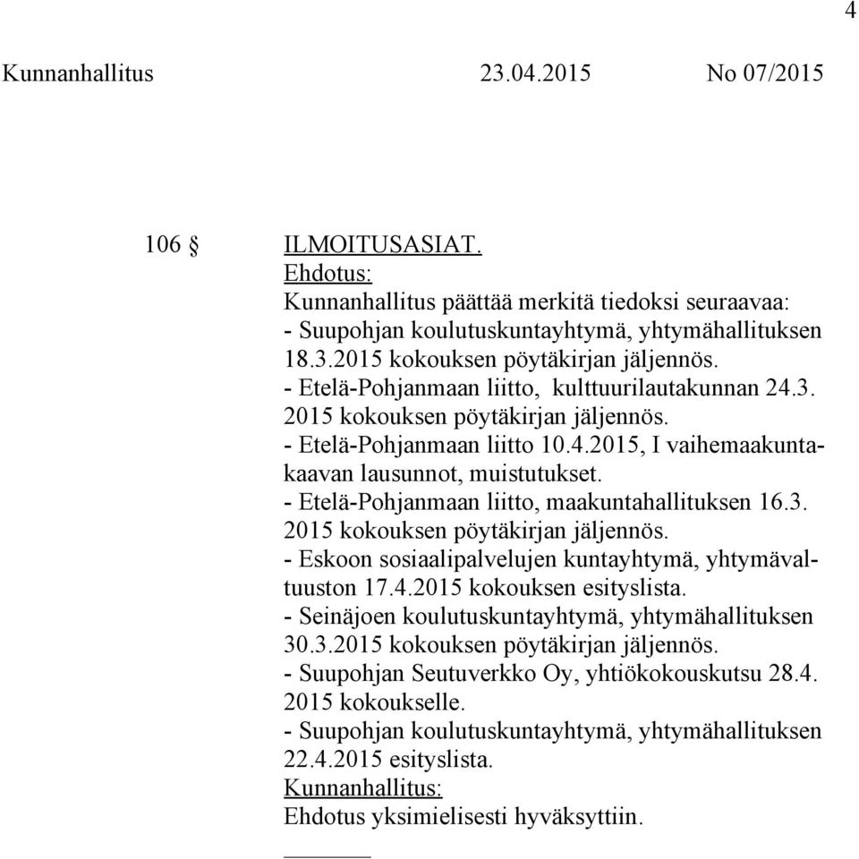 - Etelä-Pohjanmaan liitto, maakuntahallituksen 16.3. 2015 kokouksen pöytäkirjan jäljennös. - Eskoon sosiaalipalvelujen kuntayhtymä, yhtymävaltuuston 17.4.2015 kokouksen esityslista.