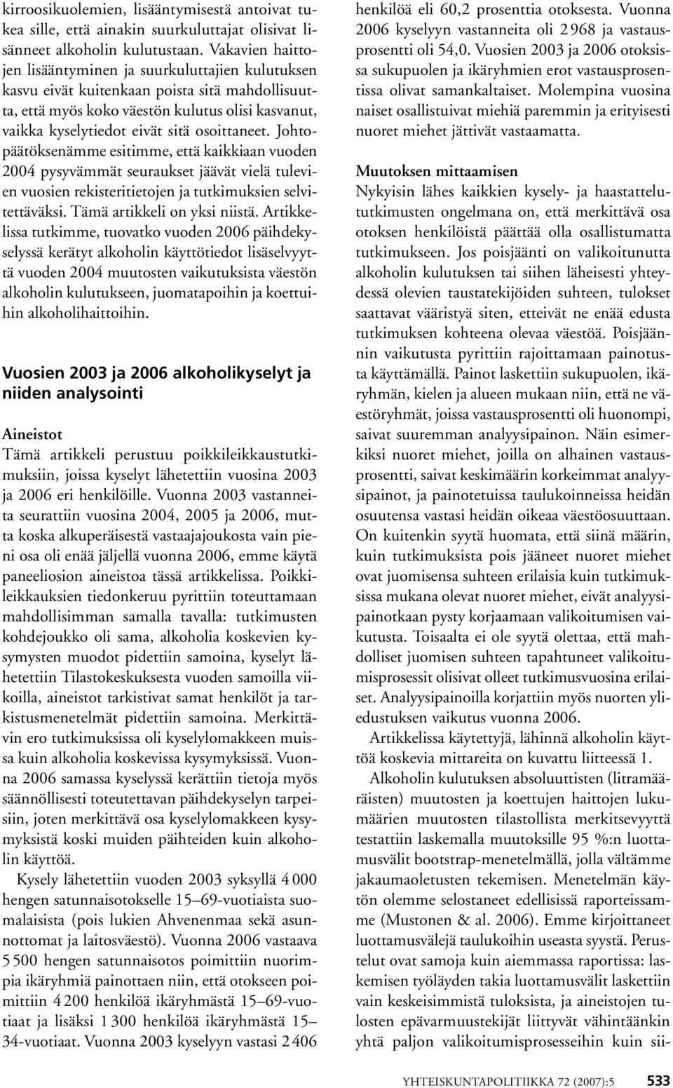 osoittaneet. Johtopäätöksenämme esitimme, että kaikkiaan vuoden 2004 pysyvämmät seuraukset jäävät vielä tulevien vuosien rekisteritietojen ja tutkimuksien selvitettäväksi.