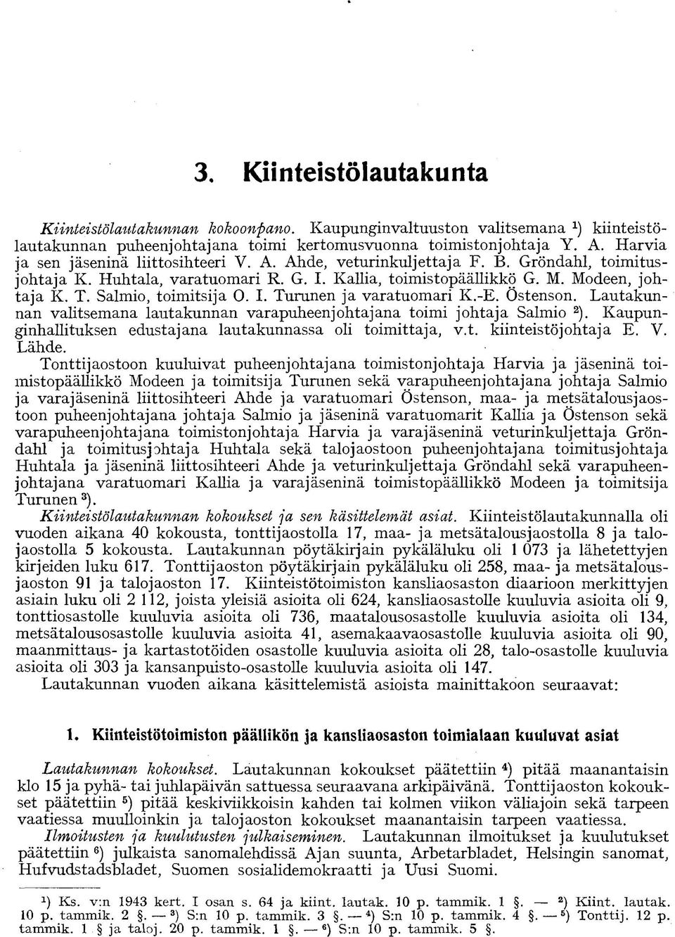 Salmio, toimitsija O. I. Turunen ja varatuomari K.-E. Östenson. Lautakunnan valitsemana lautakunnan varapuheenjohtajana toimi johtaja Salmio 2 ).