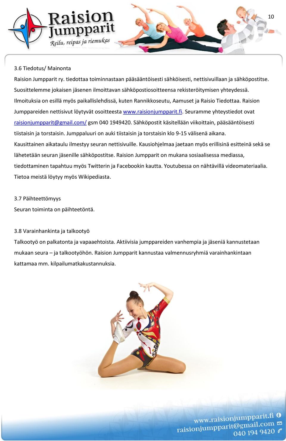Raision Jumppareiden nettisivut löytyvät osoitteesta www.raisionjumpparit.fi. Seuramme yhteystiedot ovat raisionjumpparit@gmail.com/ gsm 040 1949420.