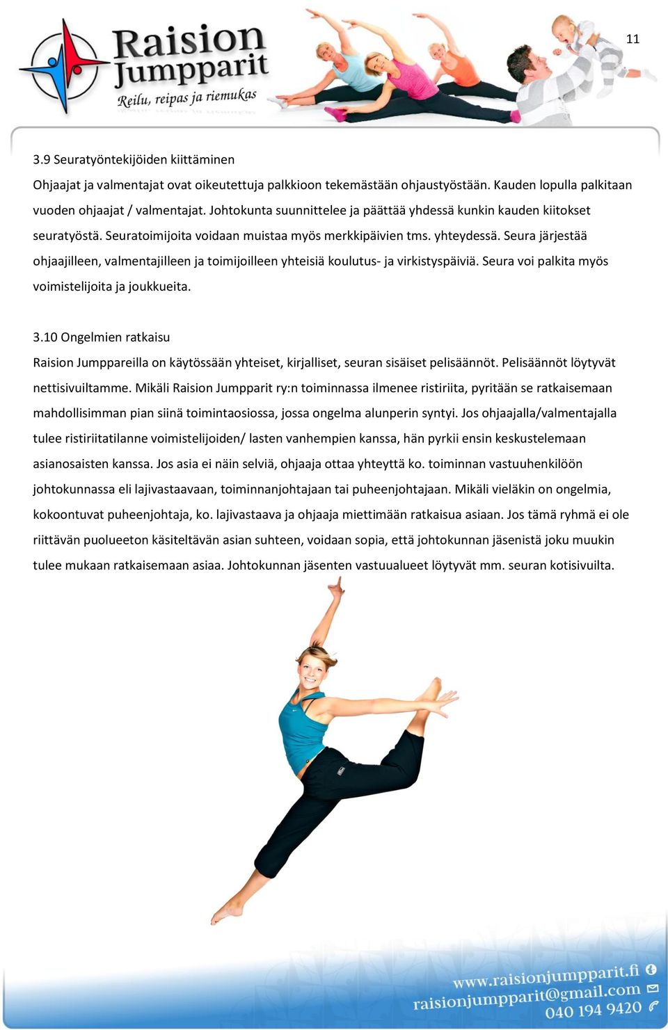 Seura järjestää ohjaajilleen, valmentajilleen ja toimijoilleen yhteisiä koulutus- ja virkistyspäiviä. Seura voi palkita myös voimistelijoita ja joukkueita. 3.