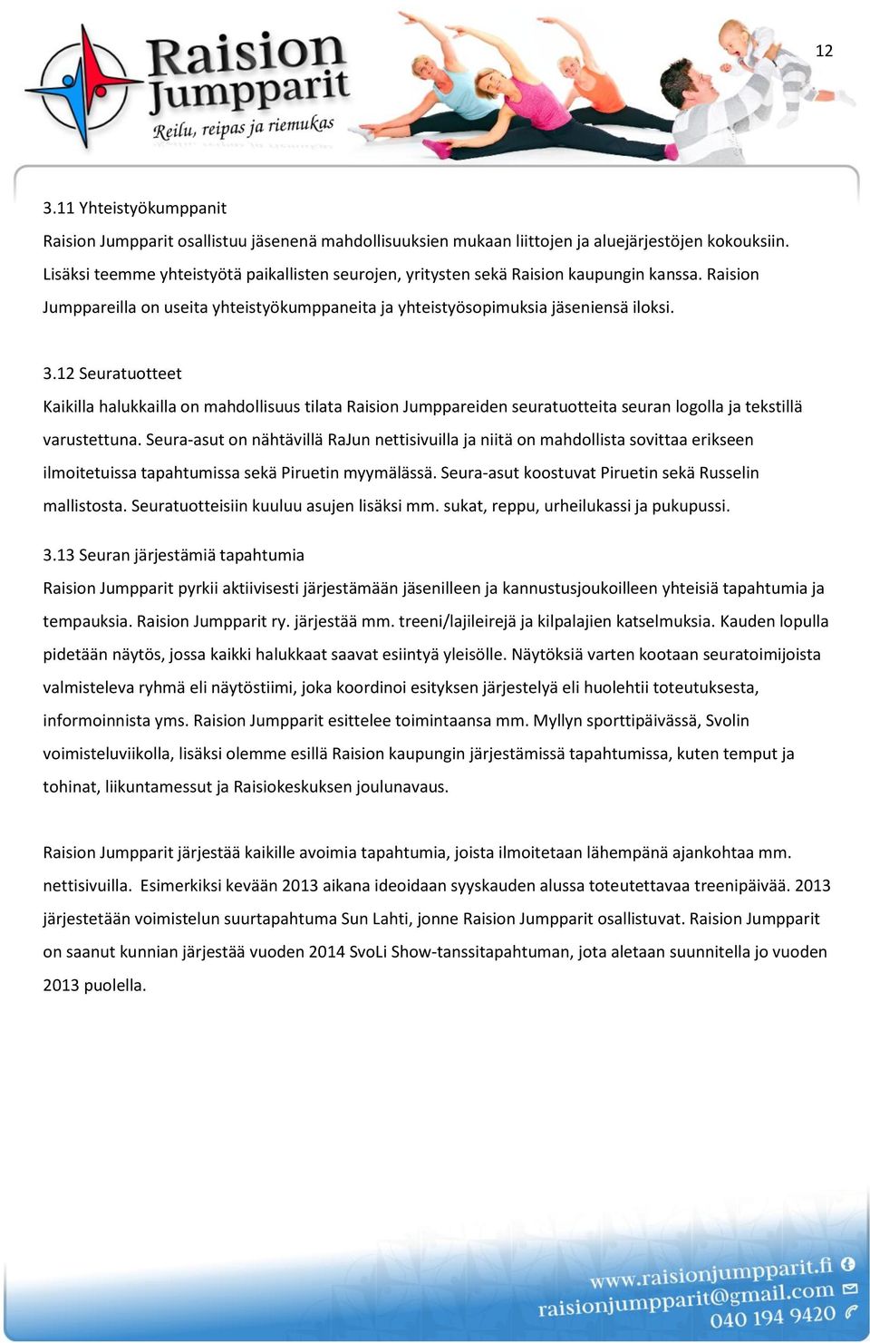 12 Seuratuotteet Kaikilla halukkailla on mahdollisuus tilata Raision Jumppareiden seuratuotteita seuran logolla ja tekstillä varustettuna.