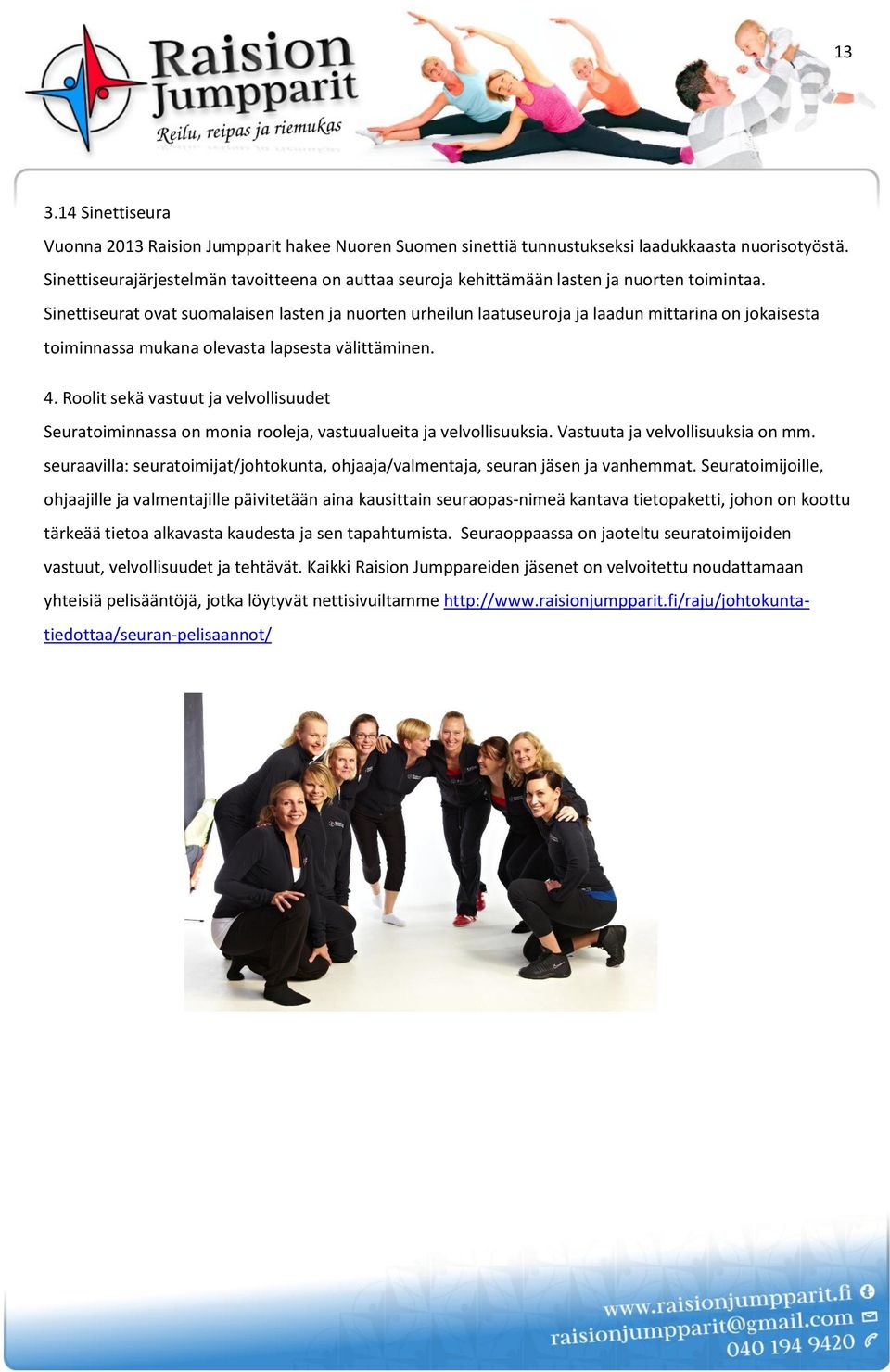 Sinettiseurat ovat suomalaisen lasten ja nuorten urheilun laatuseuroja ja laadun mittarina on jokaisesta toiminnassa mukana olevasta lapsesta välittäminen. 4.