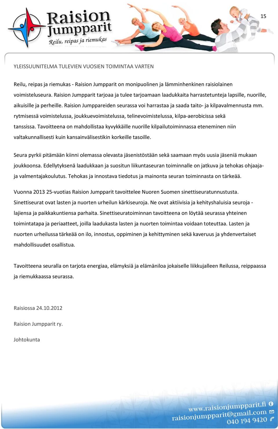 Raision Jumppareiden seurassa voi harrastaa ja saada taito- ja kilpavalmennusta mm. rytmisessä voimistelussa, joukkuevoimistelussa, telinevoimistelussa, kilpa-aerobicissa sekä tanssissa.