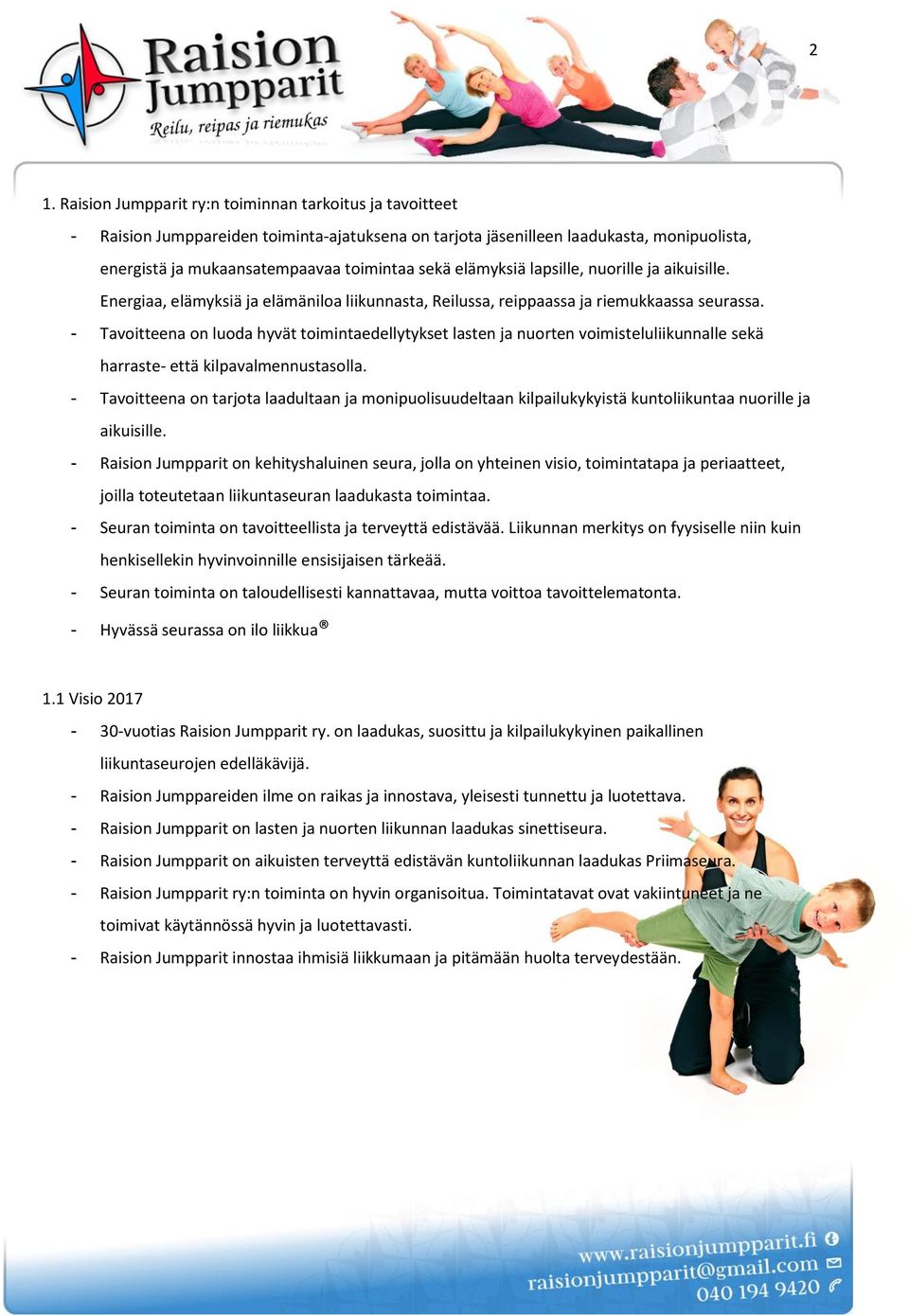 - Tavoitteena on luoda hyvät toimintaedellytykset lasten ja nuorten voimisteluliikunnalle sekä harraste- että kilpavalmennustasolla.