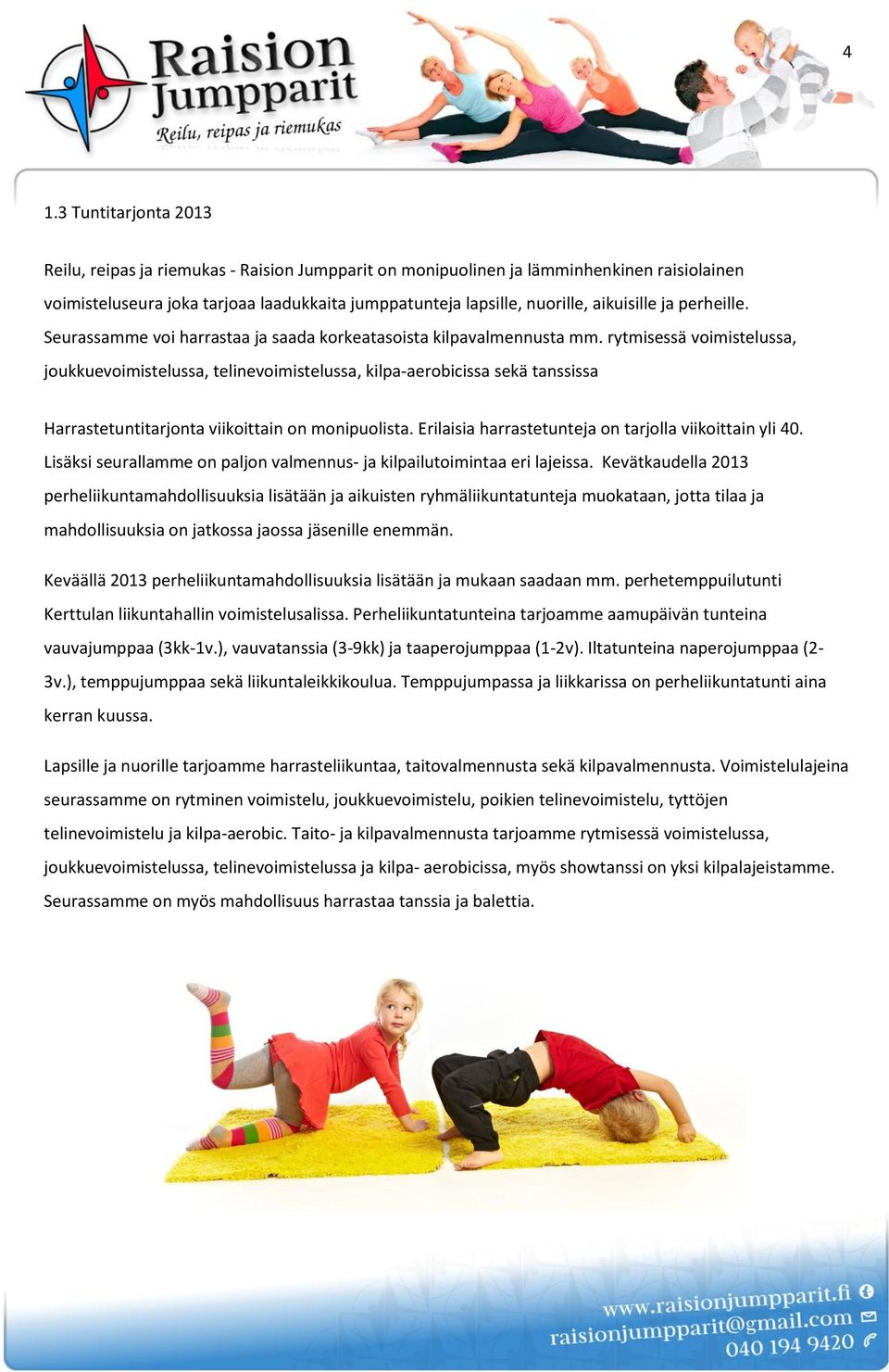 rytmisessä voimistelussa, joukkuevoimistelussa, telinevoimistelussa, kilpa-aerobicissa sekä tanssissa Harrastetuntitarjonta viikoittain on monipuolista.