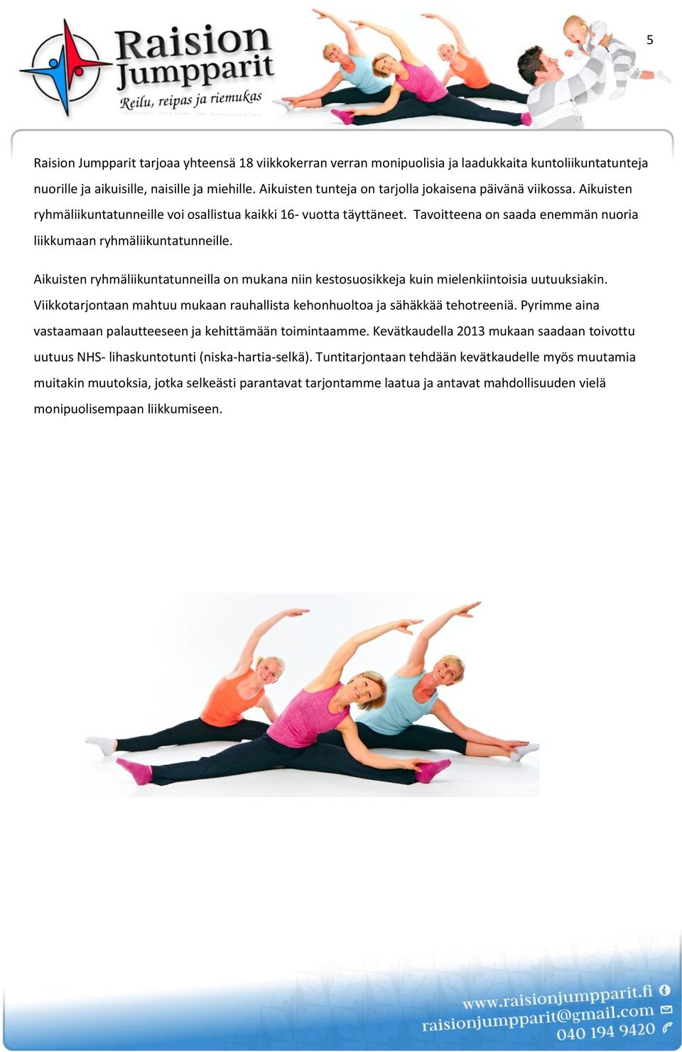 Tavoitteena on saada enemmän nuoria liikkumaan ryhmäliikuntatunneille. Aikuisten ryhmäliikuntatunneilla on mukana niin kestosuosikkeja kuin mielenkiintoisia uutuuksiakin.