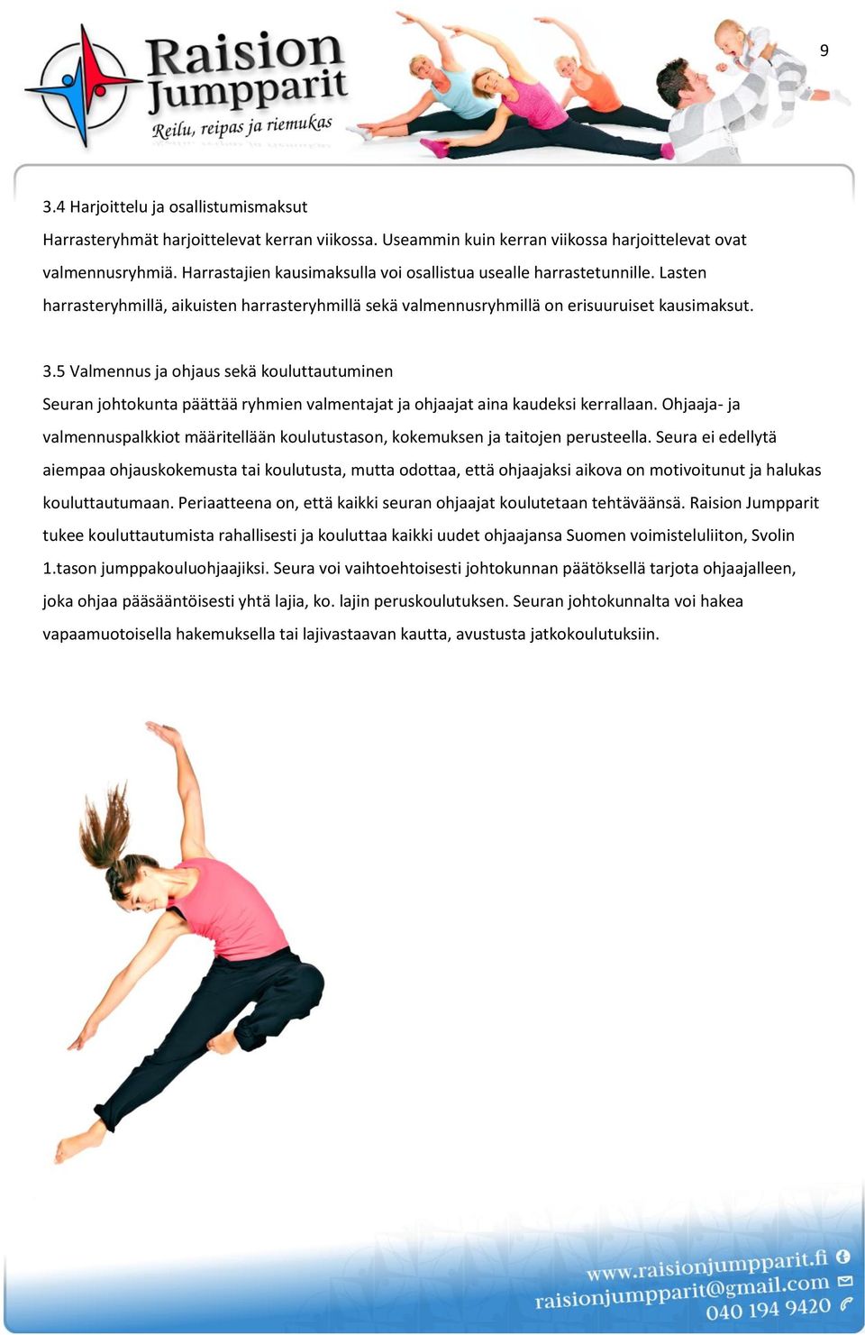 5 Valmennus ja ohjaus sekä kouluttautuminen Seuran johtokunta päättää ryhmien valmentajat ja ohjaajat aina kaudeksi kerrallaan.